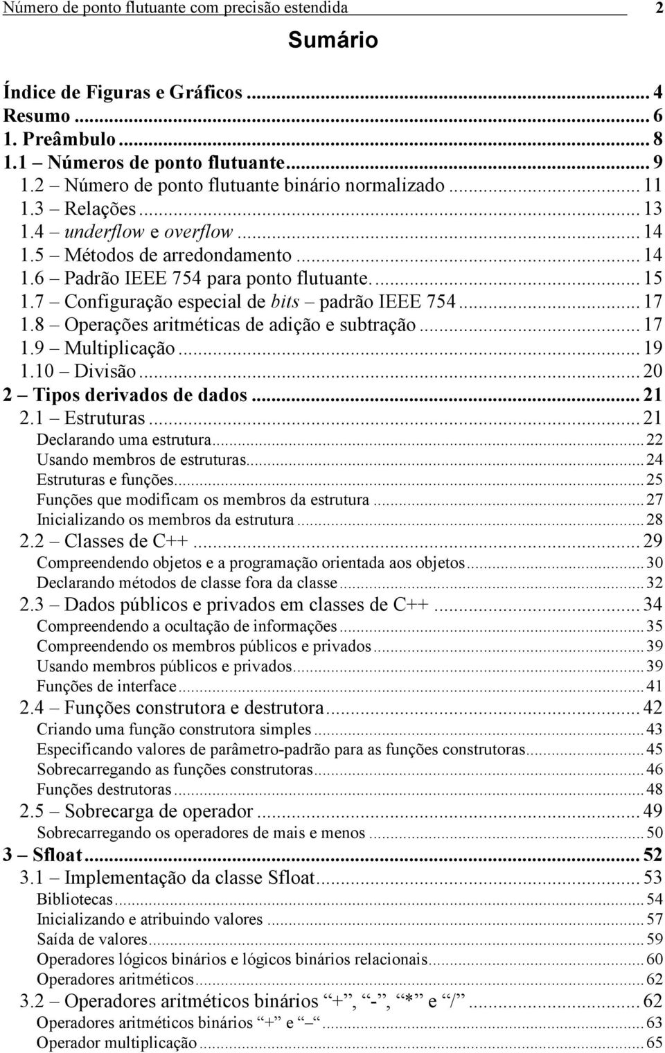 7 Configuração especial de bits padrão IEEE 754... 17 1.8 Operações aritméticas de adição e subtração... 17 1.9 Multiplicação... 19 1.10 Divisão... 20 2 Tipos derivados de dados... 21 2.1 Estruturas.