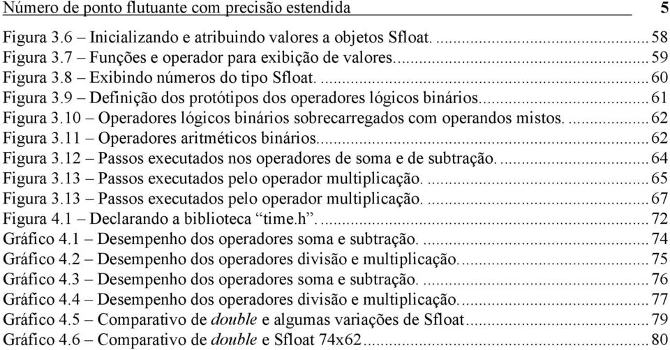 ...62 Figura 3.11 Operadores aritméticos binários...62 Figura 3.12 Passos executados nos operadores de soma e de subtração....64 Figura 3.13 Passos executados pelo operador multiplicação....65 Figura 3.