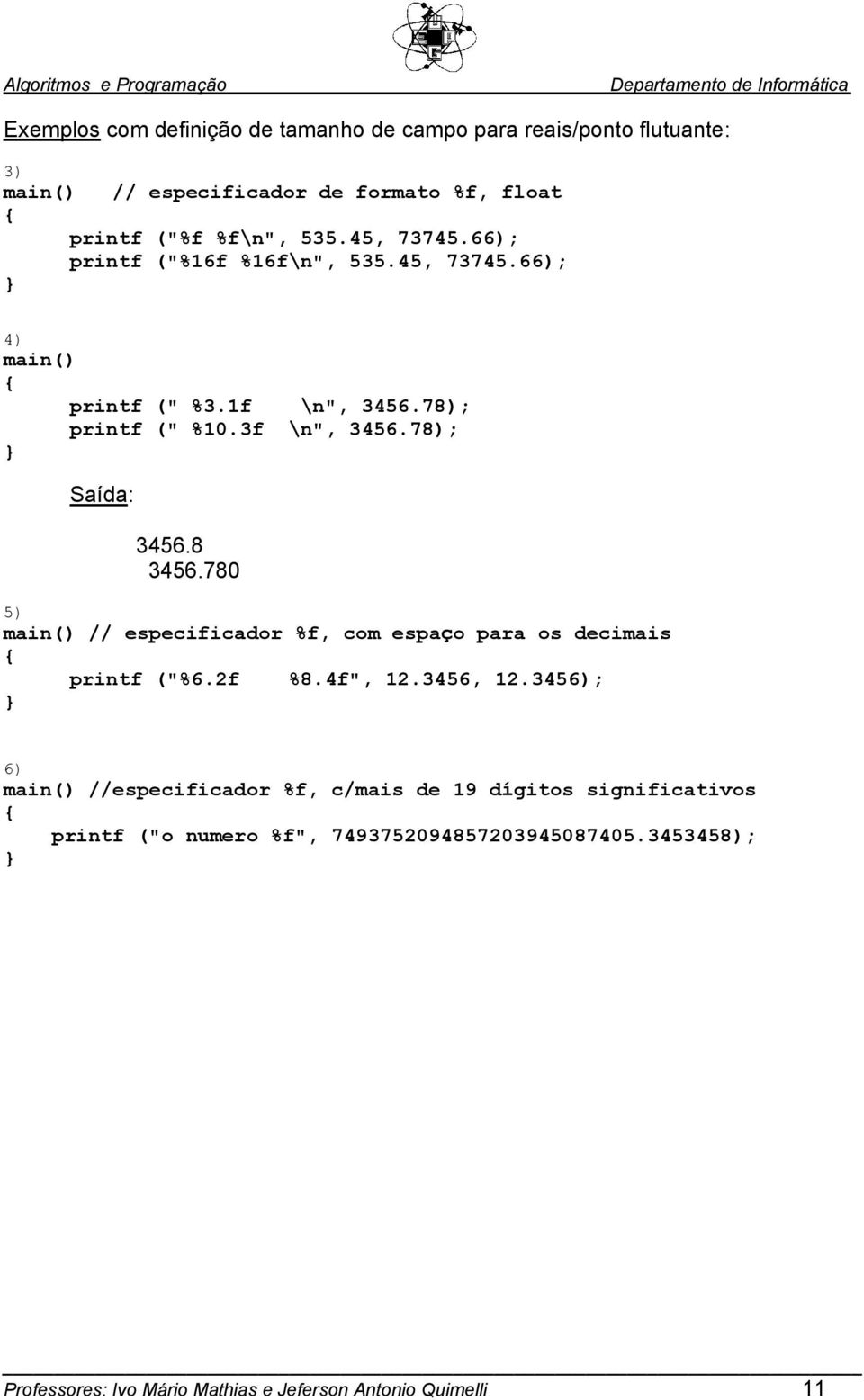 780 5) // especificador %f, com espa o para os decimais printf ("%6.2f %8.4f", 12.3456, 12.