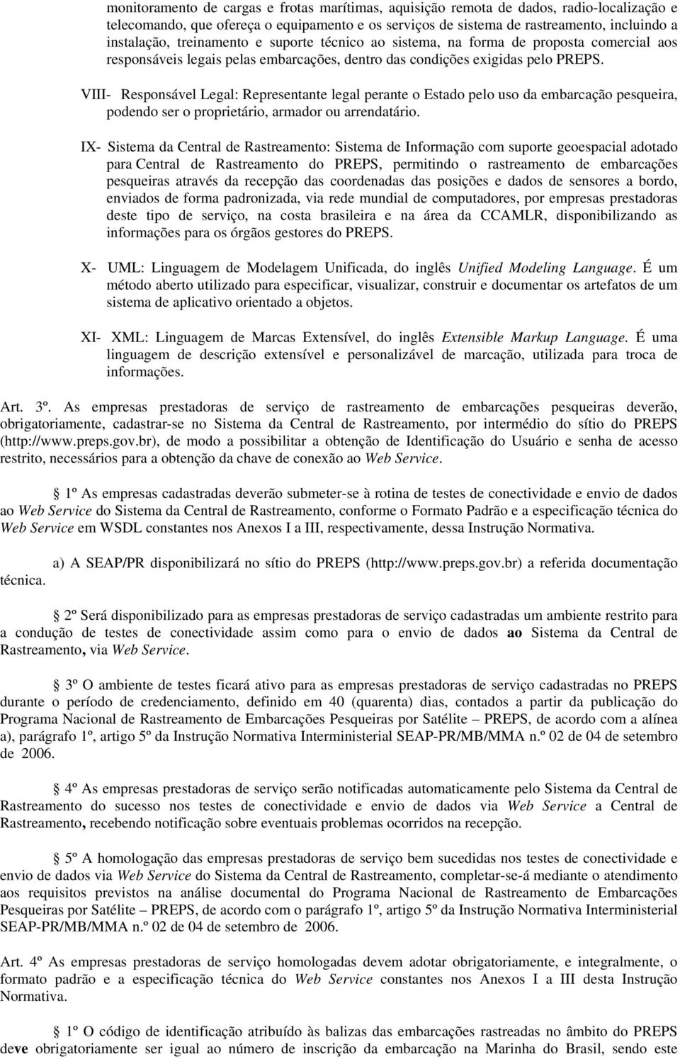 VIII- Responsável Legal: Representante legal perante o Estado pelo uso da embarcação pesqueira, podendo ser o proprietário, armador ou arrendatário.