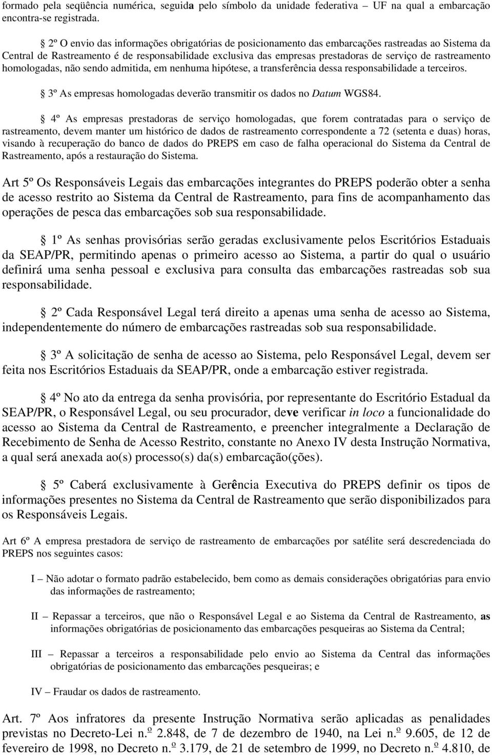 rastreamento homologadas, não sendo admitida, em nenhuma hipótese, a transferência dessa responsabilidade a terceiros. 3º As empresas homologadas deverão transmitir os dados no Datum WGS84.