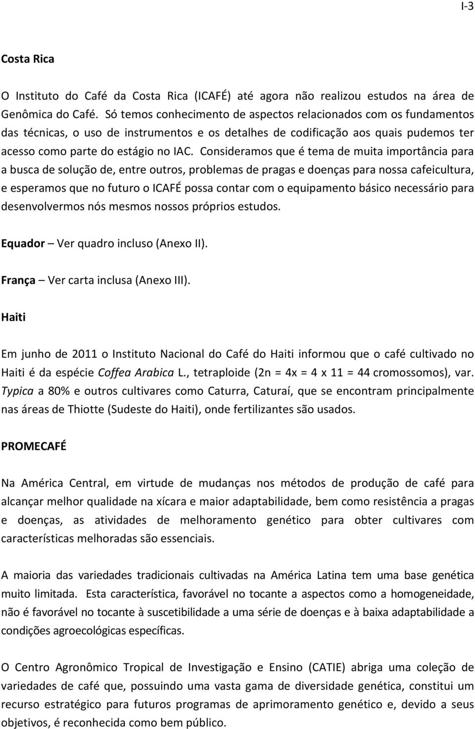 Consideramos que é tema de muita importância para a busca de solução de, entre outros, problemas de pragas e doenças para nossa cafeicultura, e esperamos que no futuro o ICAFÉ possa contar com o