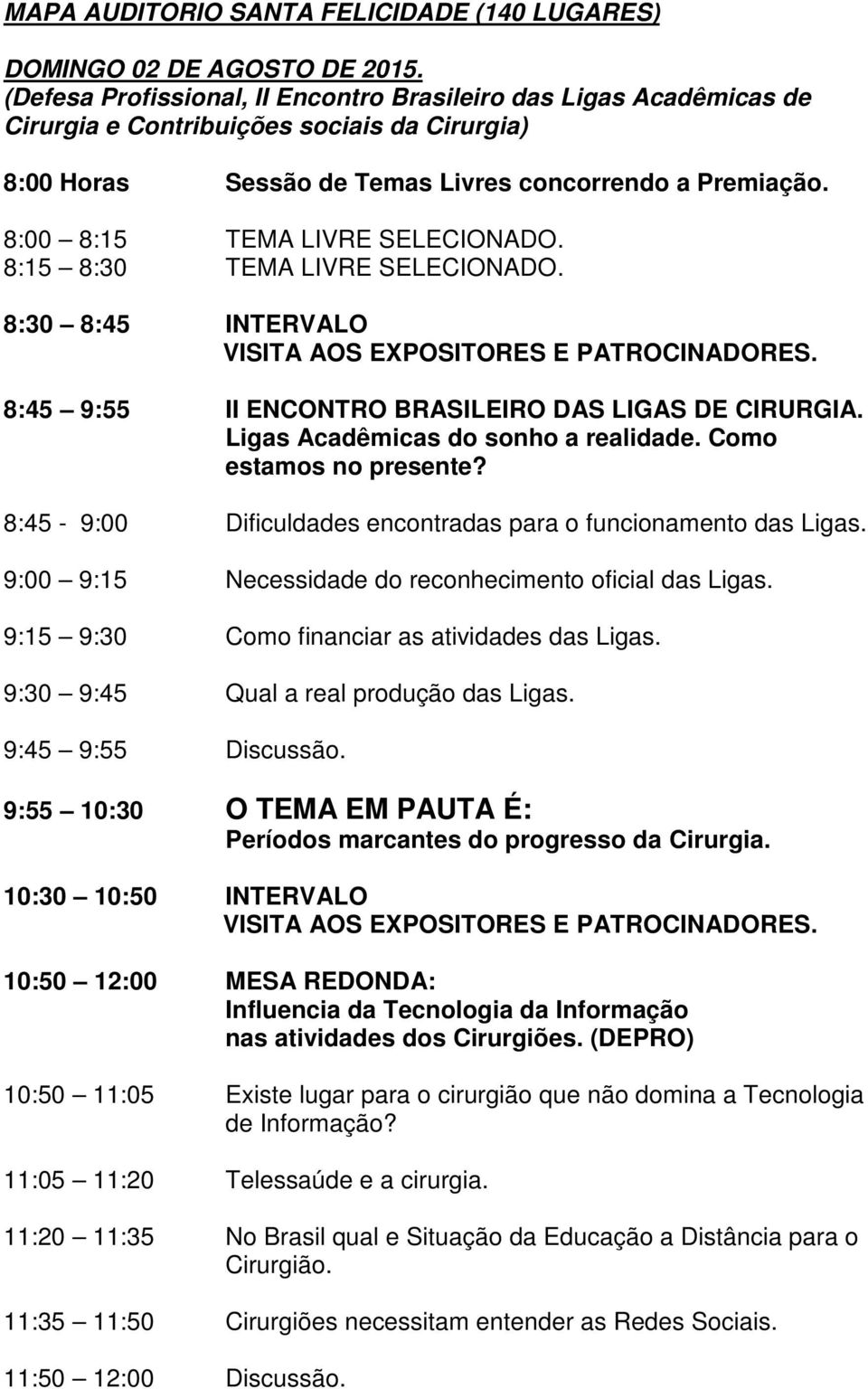 8:00 8:15 TEMA LIVRE SELECIONADO. 8:15 8:30 TEMA LIVRE SELECIONADO. 8:30 8:45 INTERVALO VISITA 8:45 9:55 II ENCONTRO BRASILEIRO DAS LIGAS DE CIRURGIA. Ligas Acadêmicas do sonho a realidade.