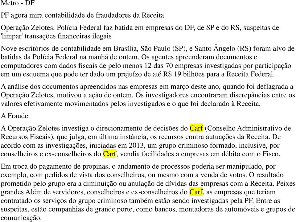 foram alvo de batidas da Polícia Federal na manhã de ontem.