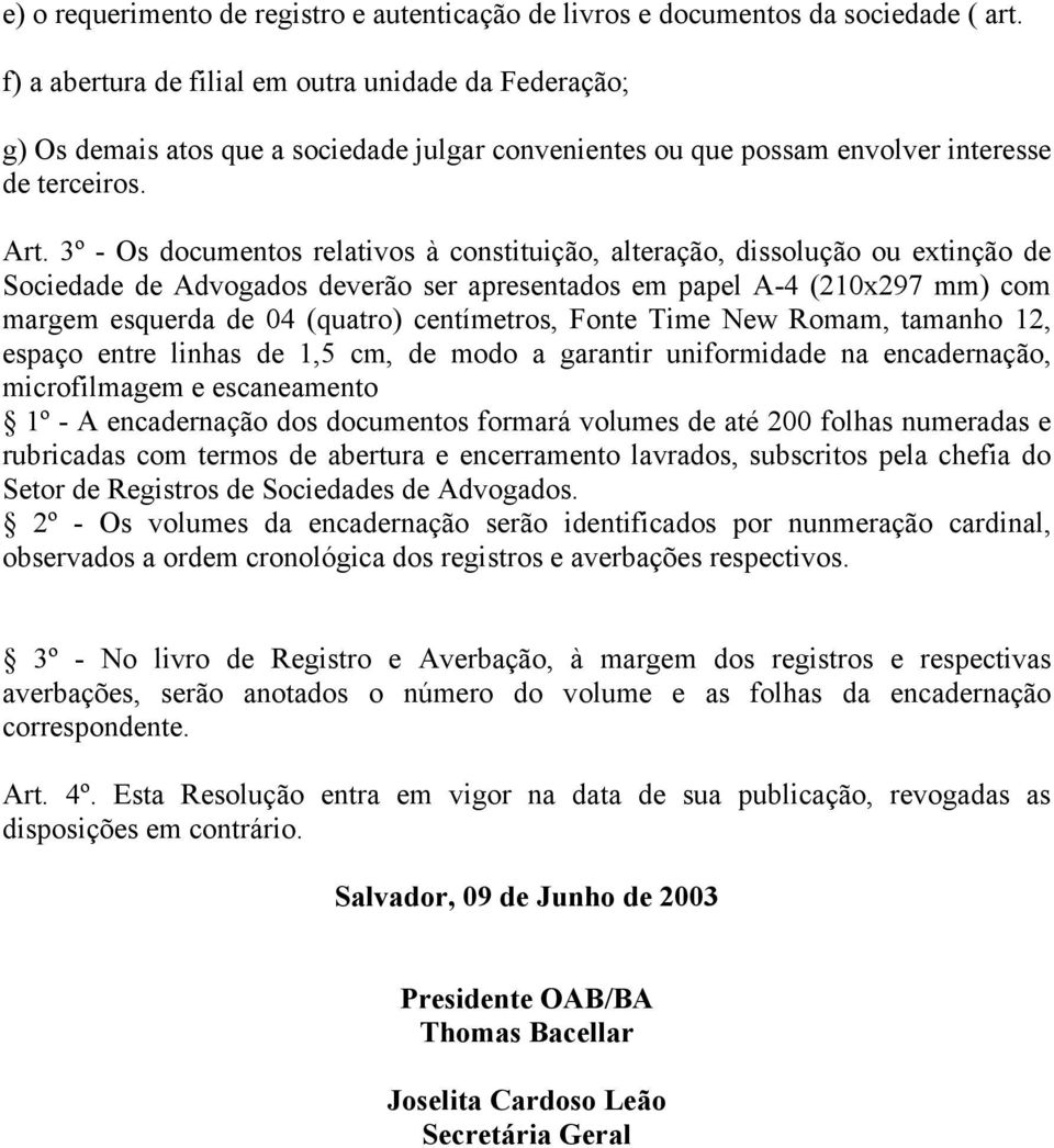 3º - Os documentos relativos à constituição, alteração, dissolução ou extinção de Sociedade de Advogados deverão ser apresentados em papel A-4 (210x297 mm) com margem esquerda de 04 (quatro)