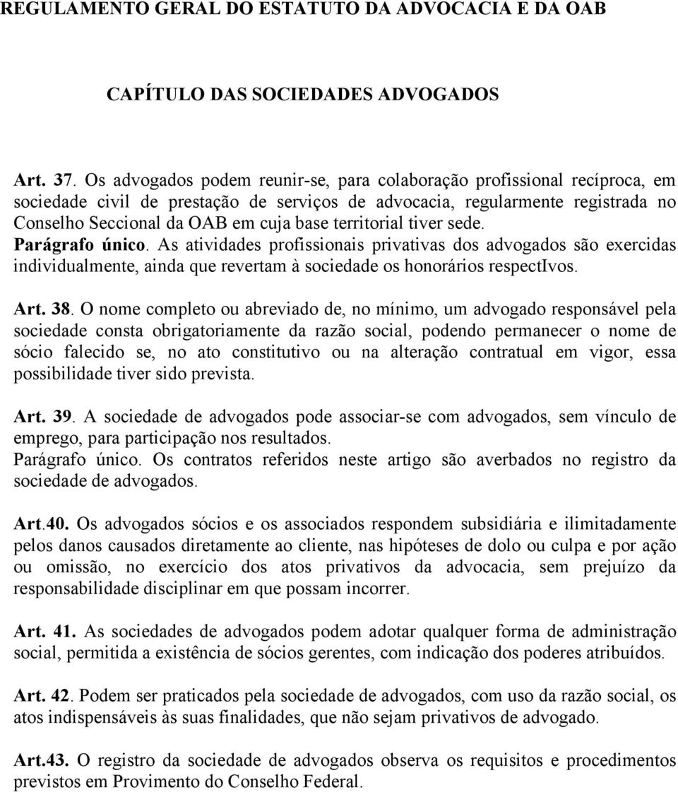 territorial tiver sede. Parágrafo único. As atividades profissionais privativas dos advogados são exercidas individualmente, ainda que revertam à sociedade os honorários respectivos. Art. 38.