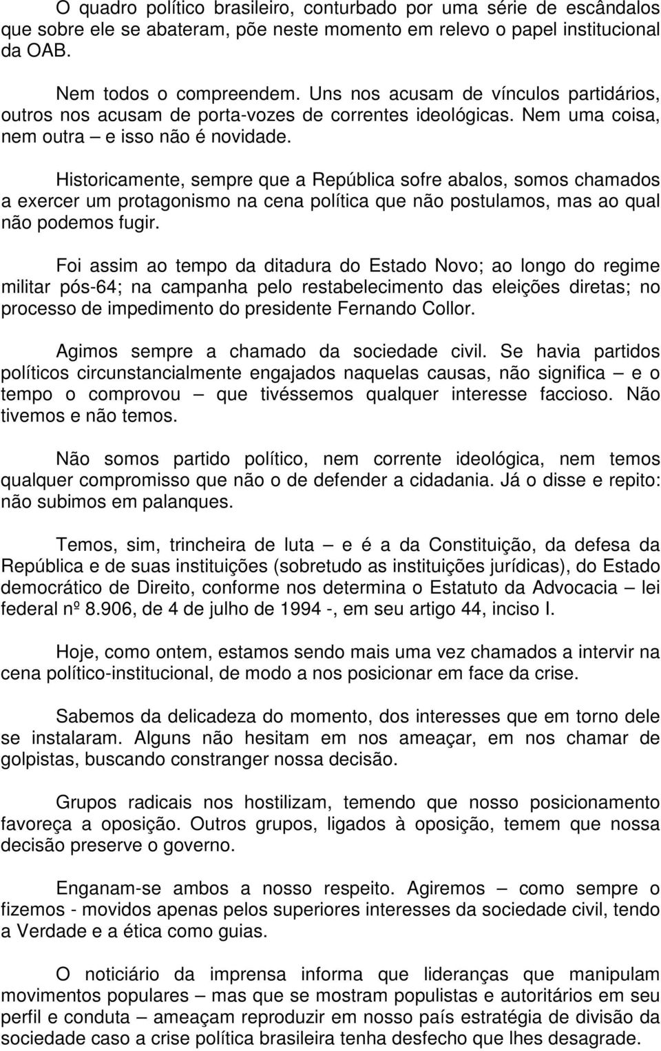 Historicamente, sempre que a República sofre abalos, somos chamados a exercer um protagonismo na cena política que não postulamos, mas ao qual não podemos fugir.