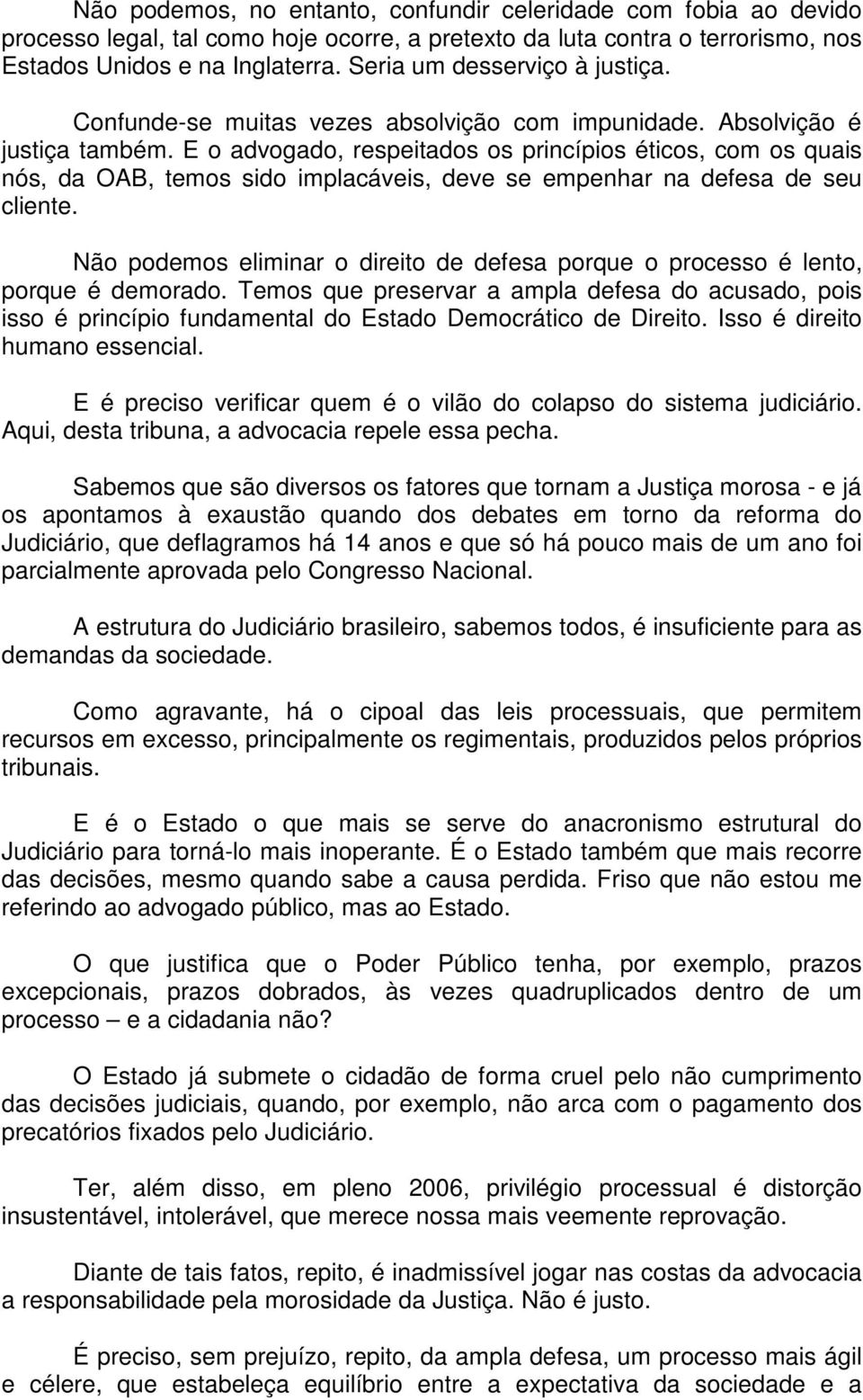 E o advogado, respeitados os princípios éticos, com os quais nós, da OAB, temos sido implacáveis, deve se empenhar na defesa de seu cliente.