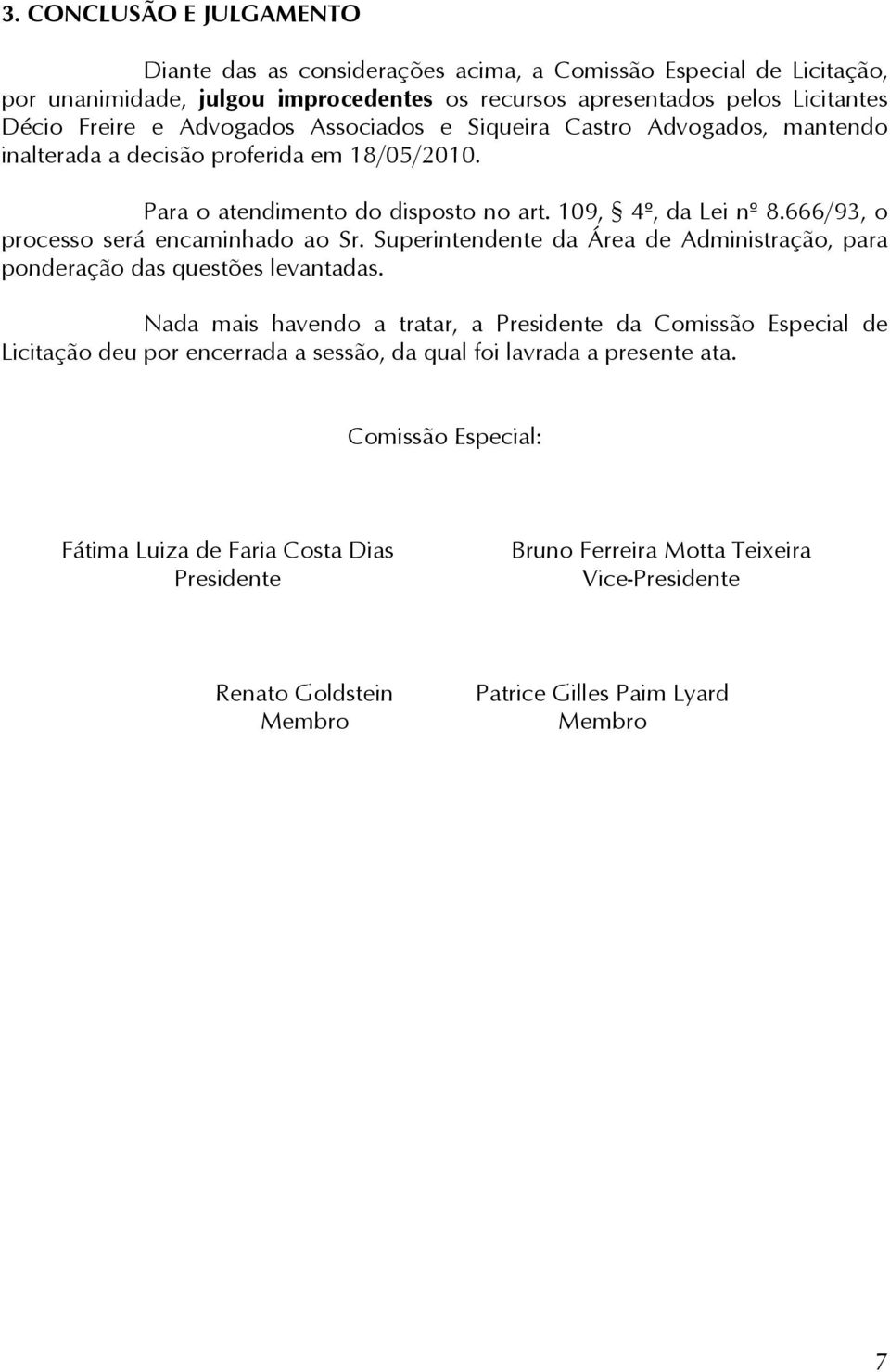 666/93, o processo será encaminhado ao Sr. Superintendente da Área de Administração, para ponderação das questões levantadas.