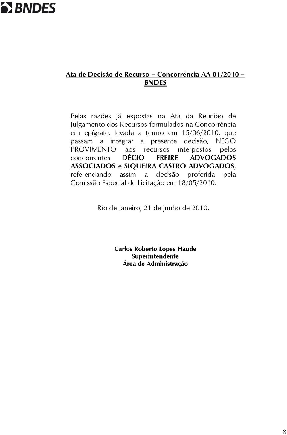 interpostos pelos concorrentes DÉCIO FREIRE ADVOGADOS ASSOCIADOS e SIQUEIRA CASTRO ADVOGADOS, referendando assim a decisão proferida pela