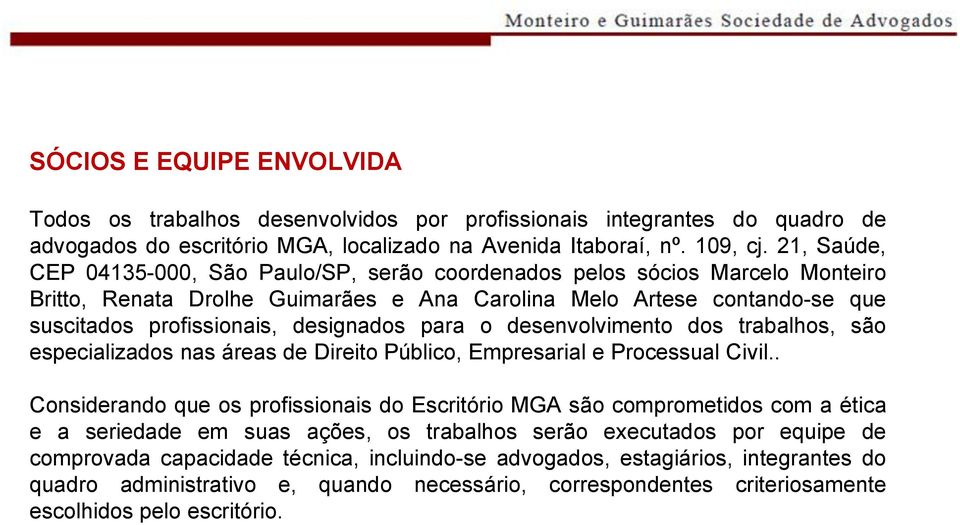 para o desenvolvimento dos trabalhos, são especializados nas áreas de Direito Público, Empresarial e Processual Civil.