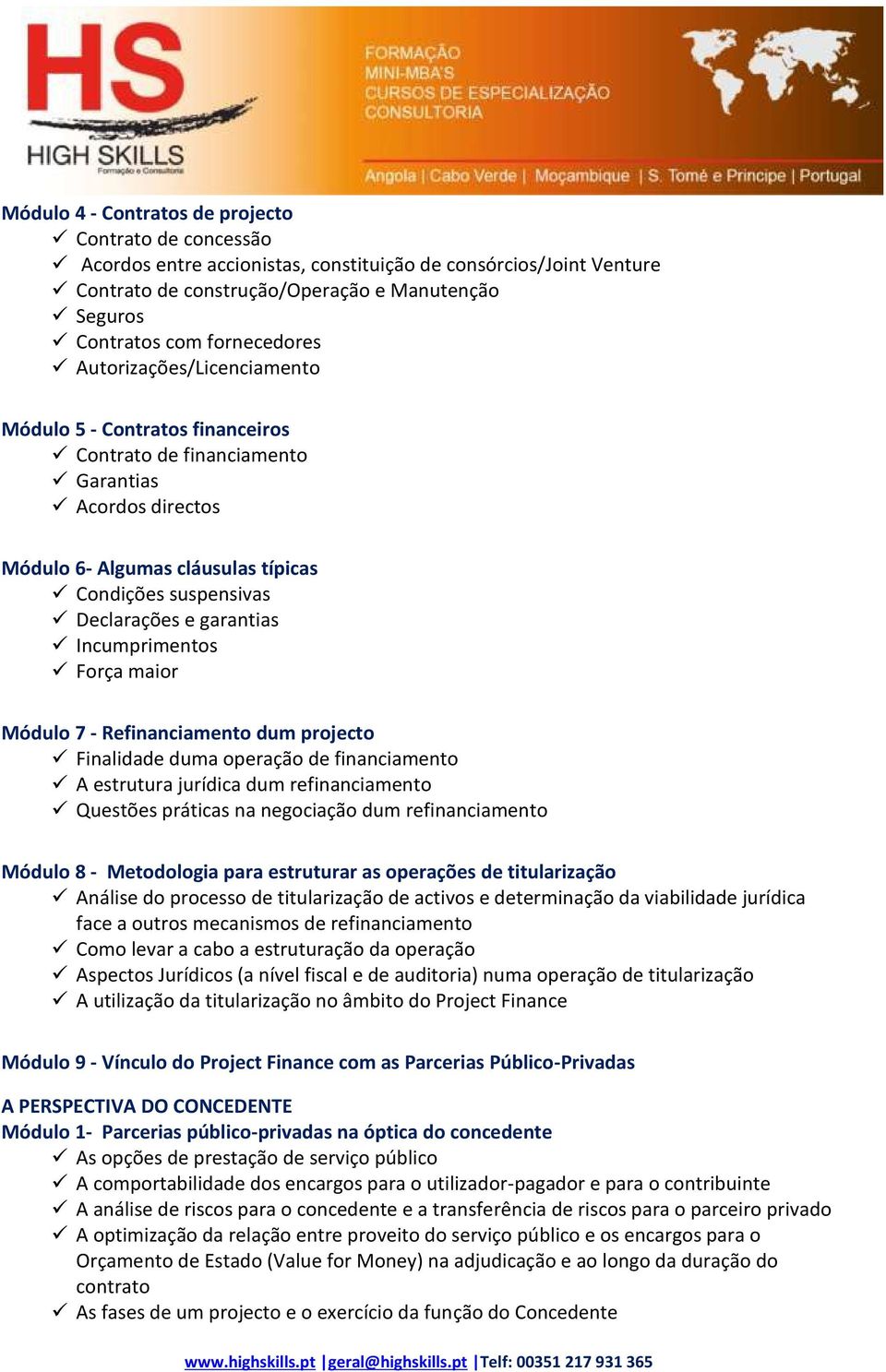 garantias Incumprimentos Força maior Módulo 7 - Refinanciamento dum projecto Finalidade duma operação de financiamento A estrutura jurídica dum refinanciamento Questões práticas na negociação dum