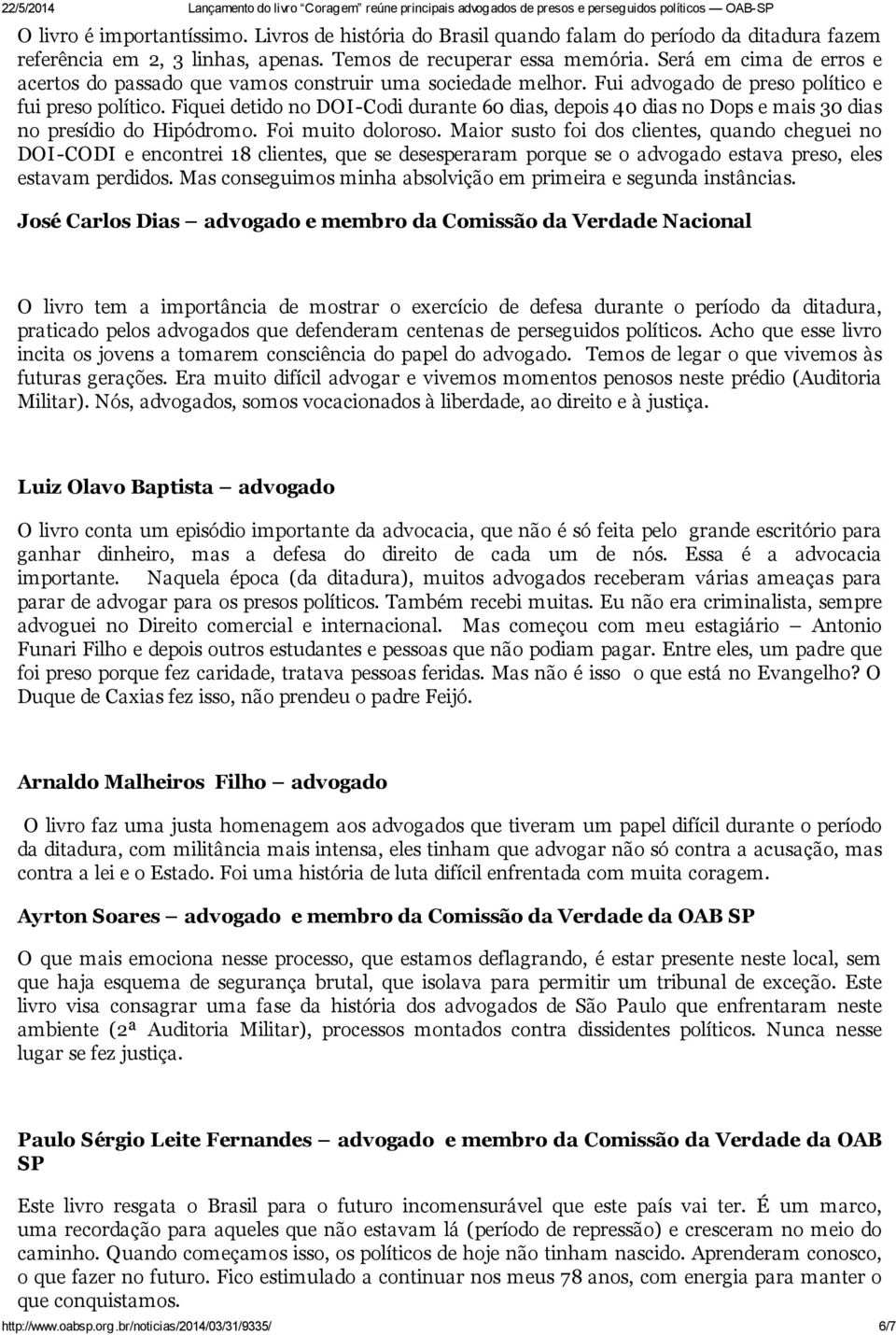 Fiquei detido no DOI-Codi durante 60 dias, depois 40 dias no Dops e mais 30 dias no presídio do Hipódromo. Foi muito doloroso.