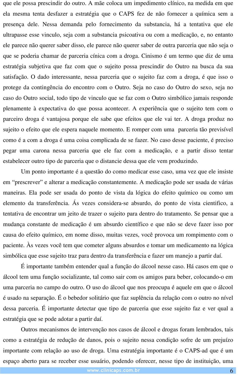 ele parece não querer saber de outra parceria que não seja o que se poderia chamar de parceria cínica com a droga.