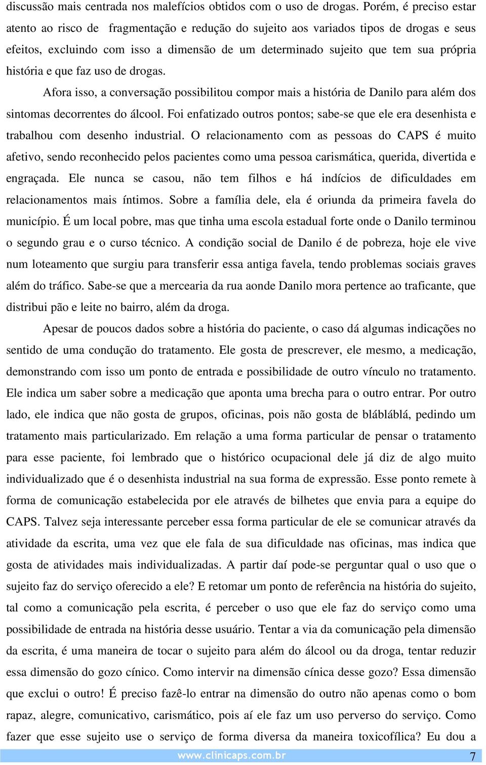 história e que faz uso de drogas. Afora isso, a conversação possibilitou compor mais a história de Danilo para além dos sintomas decorrentes do álcool.