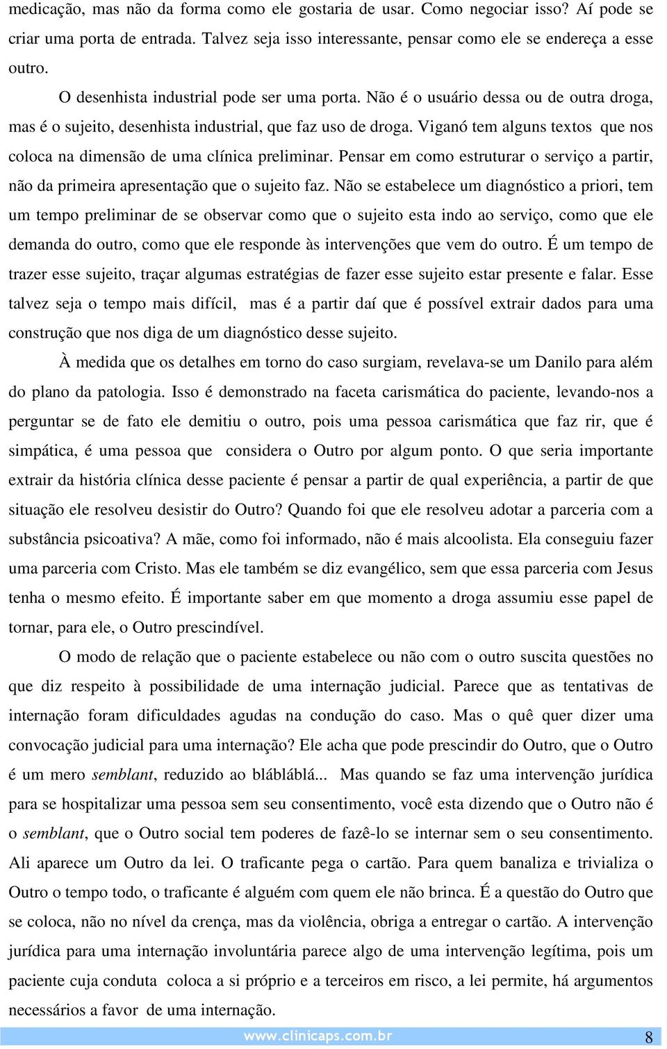 Viganó tem alguns textos que nos coloca na dimensão de uma clínica preliminar. Pensar em como estruturar o serviço a partir, não da primeira apresentação que o sujeito faz.