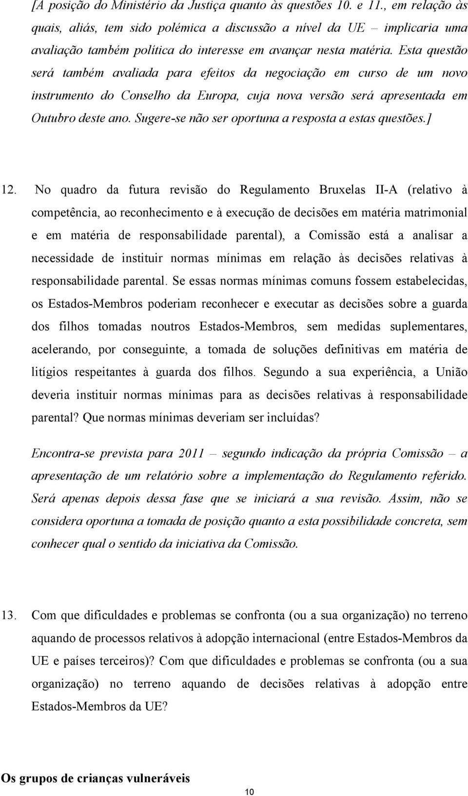 Esta questão será também avaliada para efeitos da negociação em curso de um novo instrumento do Conselho da Europa, cuja nova versão será apresentada em Outubro deste ano.