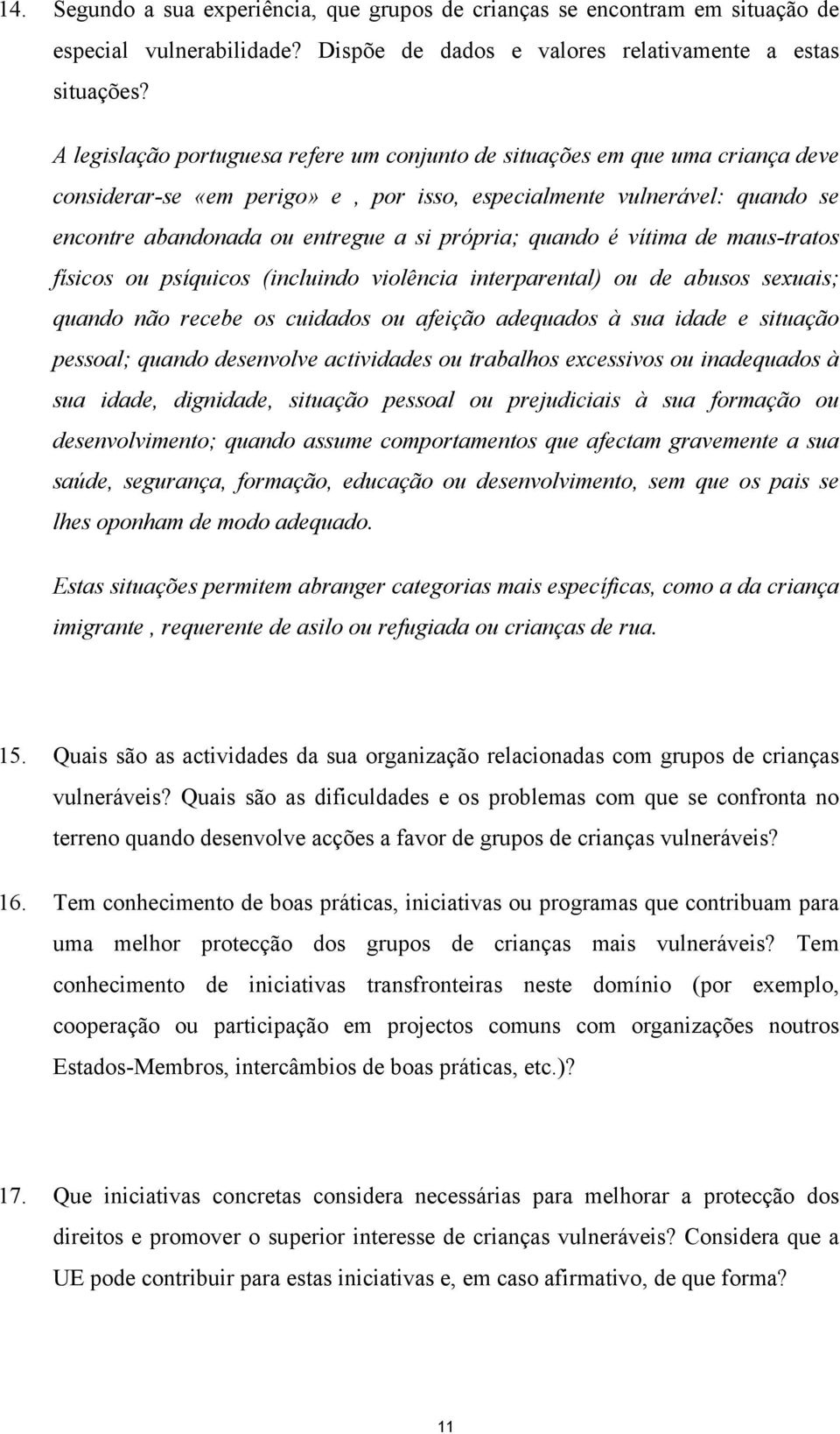 própria; quando é vítima de maus-tratos físicos ou psíquicos (incluindo violência interparental) ou de abusos sexuais; quando não recebe os cuidados ou afeição adequados à sua idade e situação