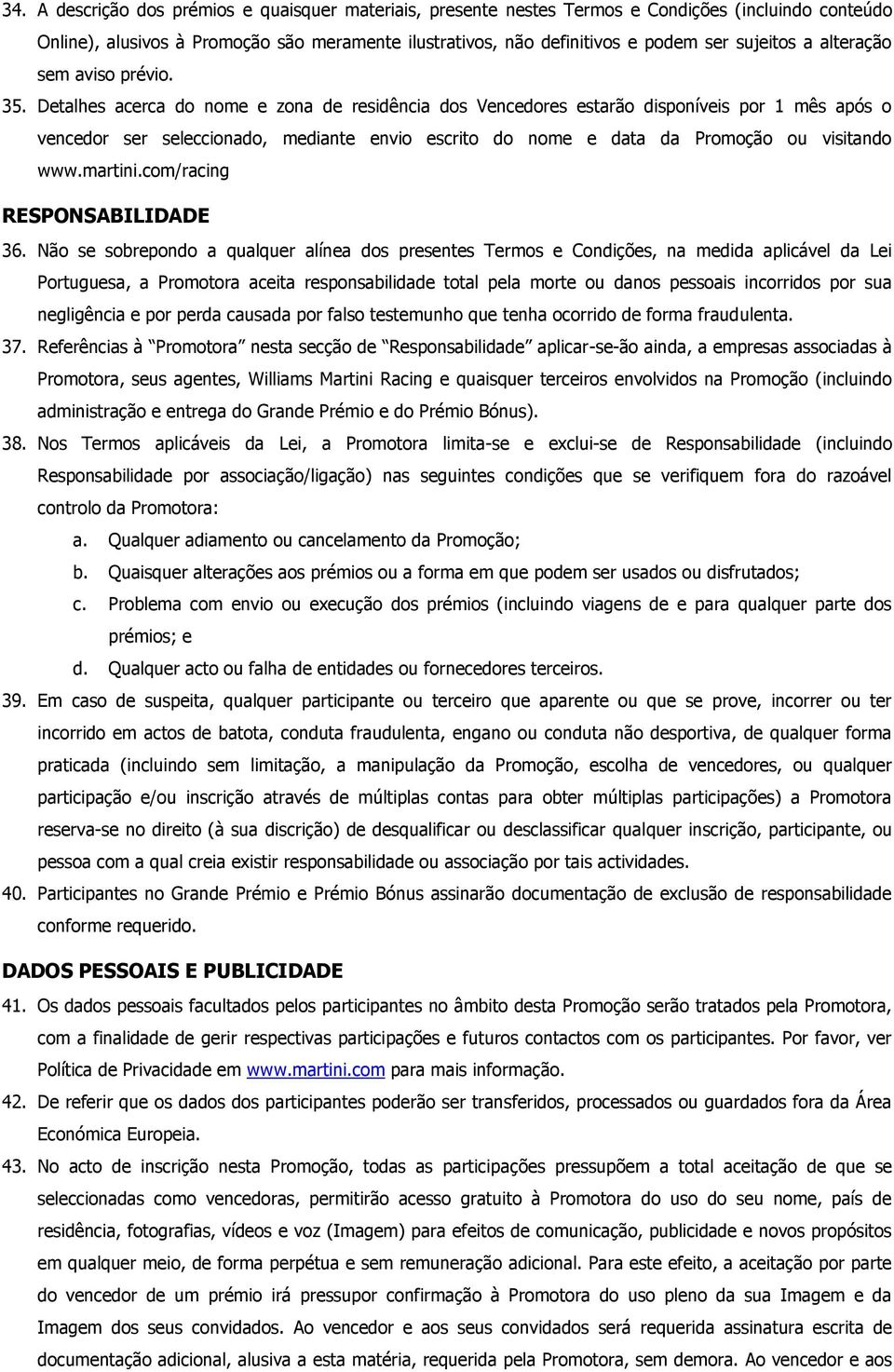 Detalhes acerca do nome e zona de residência dos Vencedores estarão disponíveis por 1 mês após o vencedor ser seleccionado, mediante envio escrito do nome e data da Promoção ou visitando www.martini.