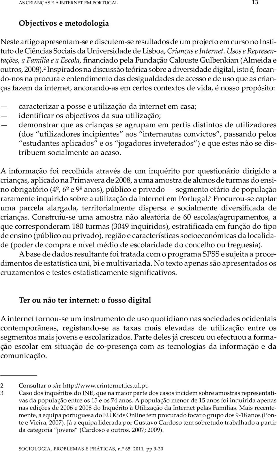 2 Inspirados na discussão teórica sobre a diversidade digital, isto é, focando-nos na procura e entendimento das desigualdades de acesso e de uso que as crianças fazem da internet, ancorando-as em