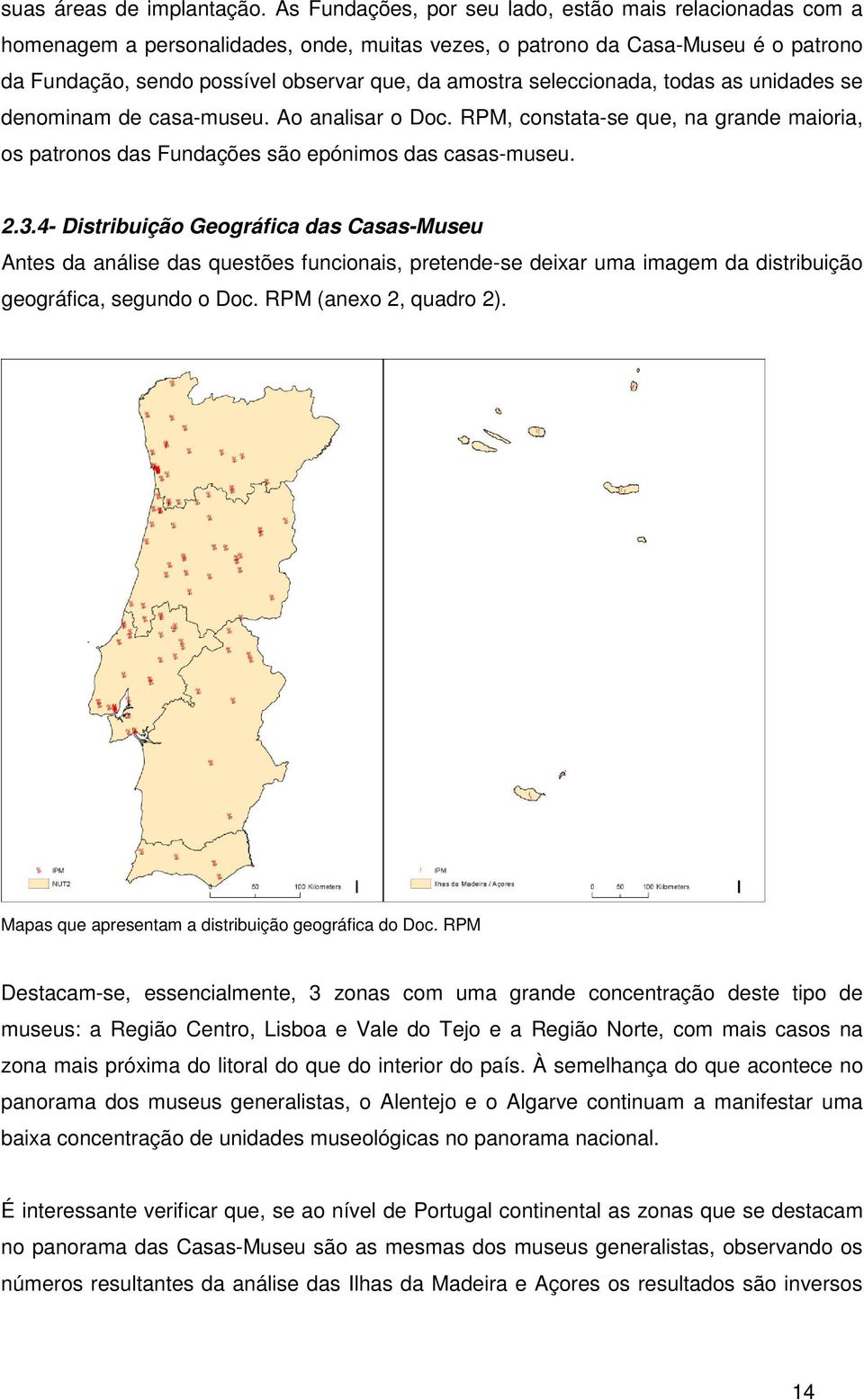 seleccionada, todas as unidades se denominam de casa-museu. Ao analisar o Doc. RPM, constata-se que, na grande maioria, os patronos das Fundações são epónimos das casas-museu. 2.3.