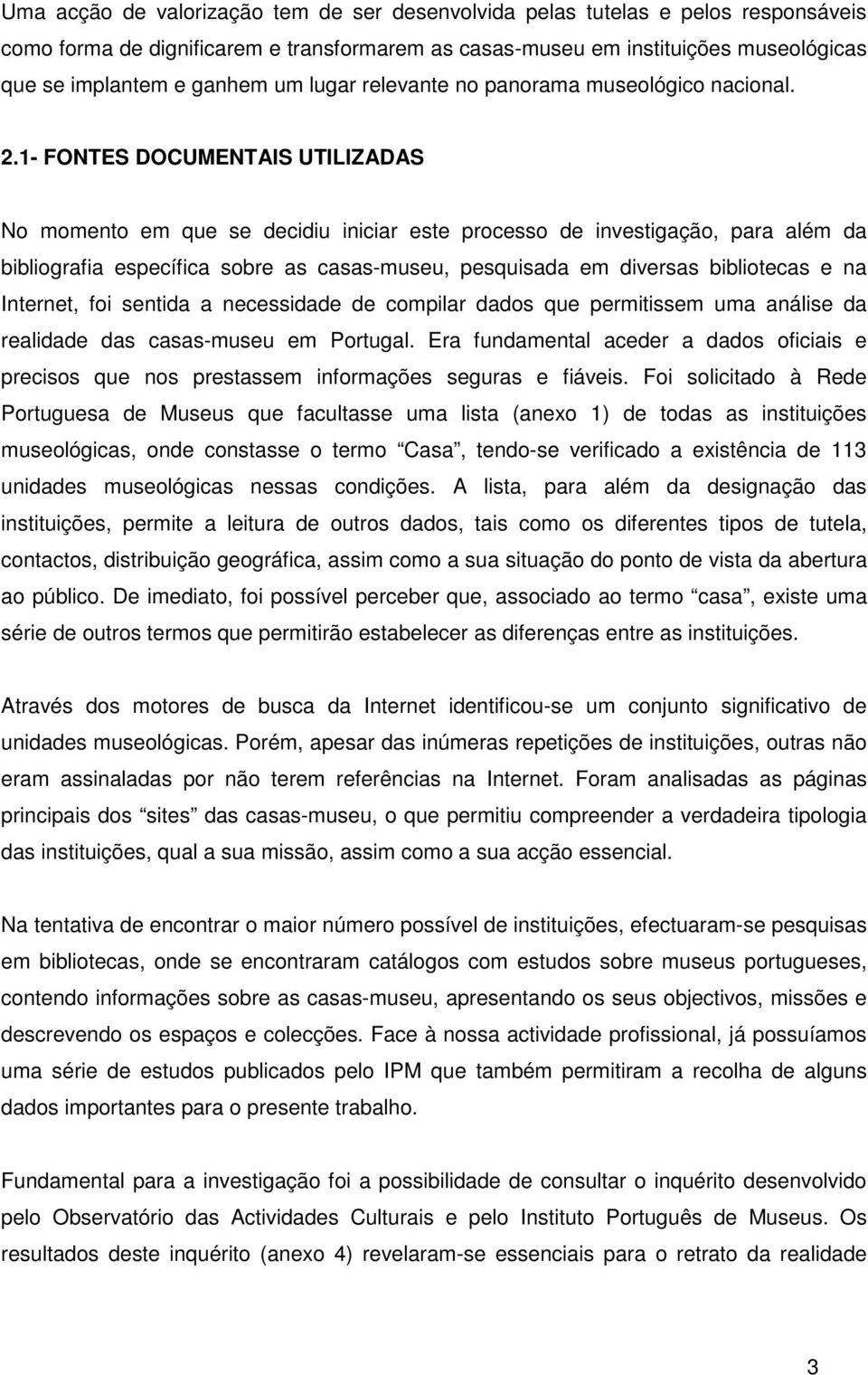 1- FONTES DOCUMENTAIS UTILIZADAS No momento em que se decidiu iniciar este processo de investigação, para além da bibliografia específica sobre as casas-museu, pesquisada em diversas bibliotecas e na