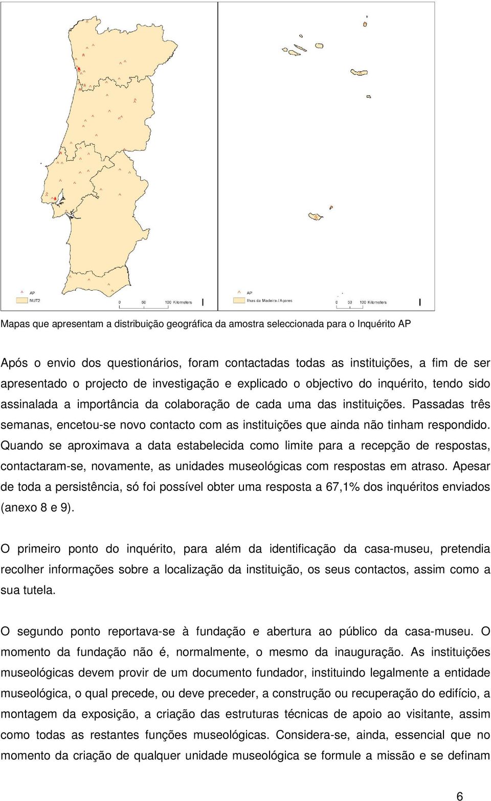 Passadas três semanas, encetou-se novo contacto com as instituições que ainda não tinham respondido.