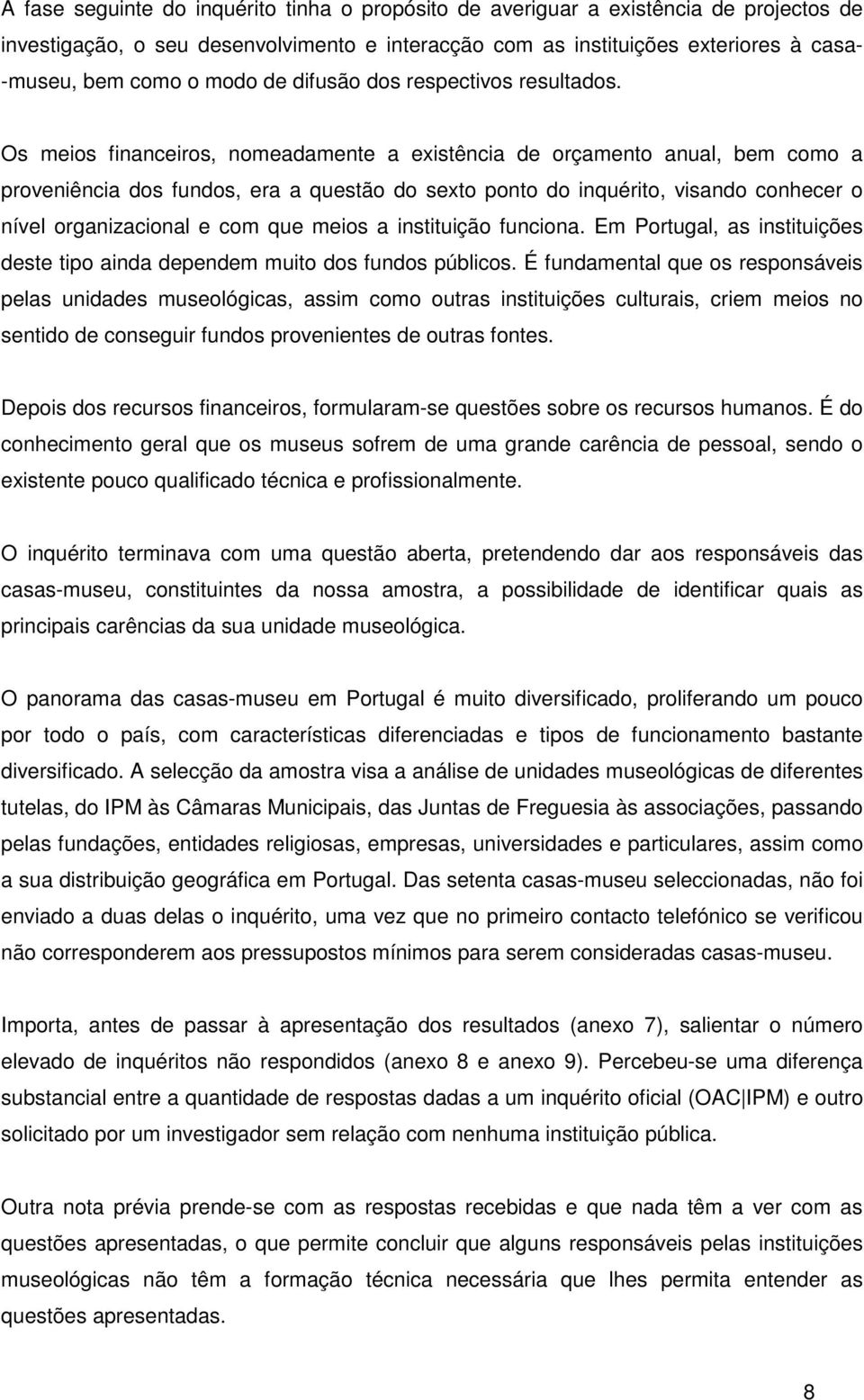 Os meios financeiros, nomeadamente a existência de orçamento anual, bem como a proveniência dos fundos, era a questão do sexto ponto do inquérito, visando conhecer o nível organizacional e com que