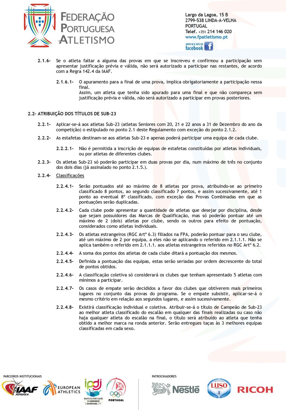 Assim, um atleta que tenha sido apurado para uma final e que não compareça sem justificação prévia e válida, não será autorizado a participar em provas posteriores. 2.