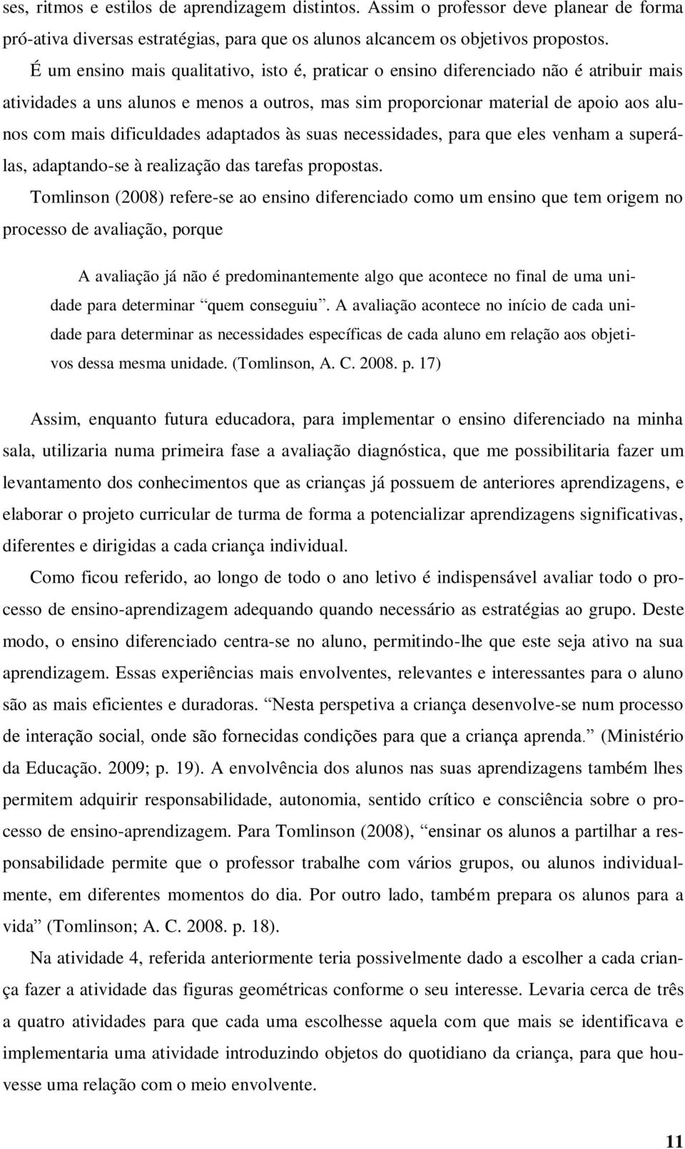 dificuldades adaptados às suas necessidades, para que eles venham a superálas, adaptando-se à realização das tarefas propostas.