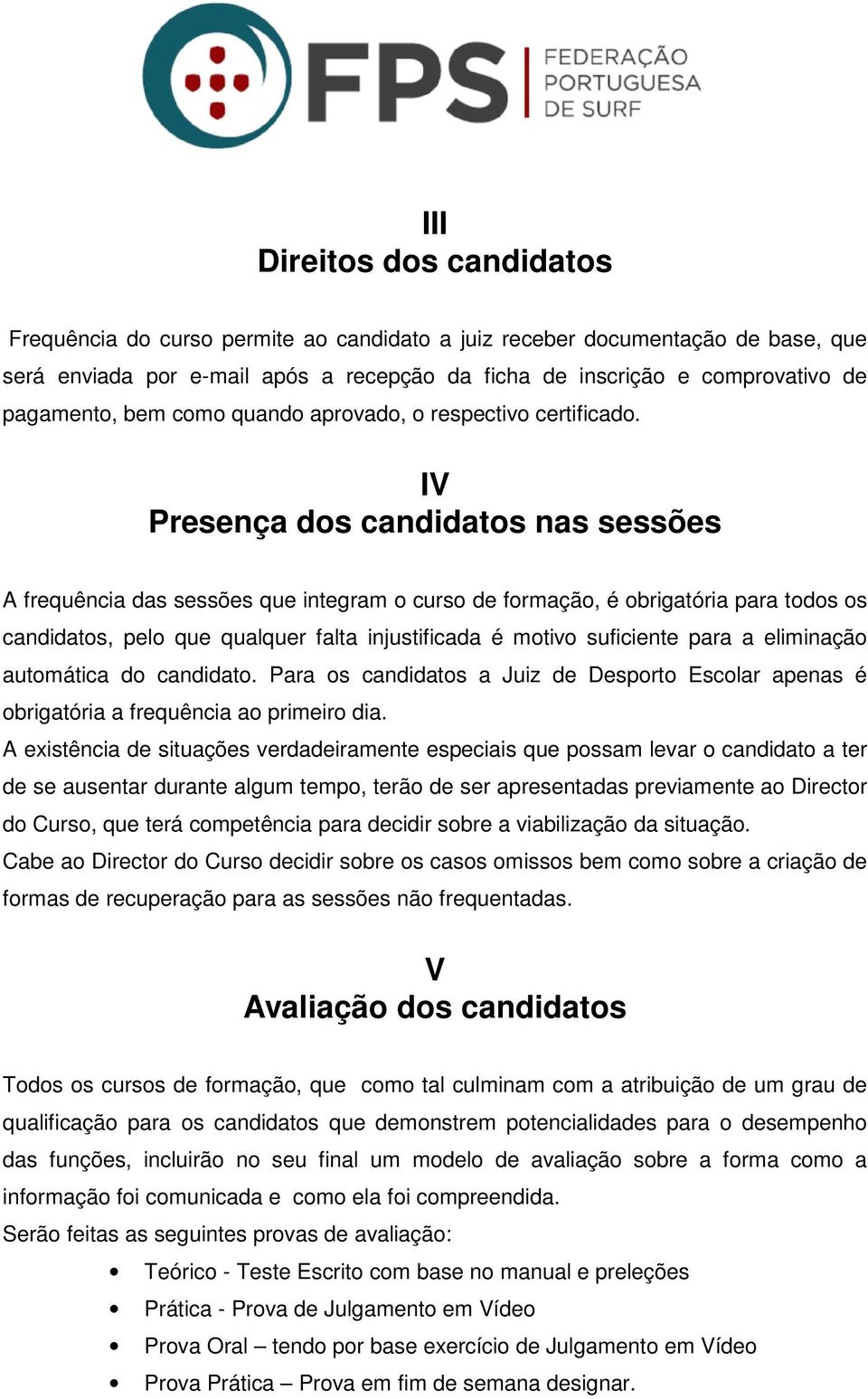 IV Presença dos candidatos nas sessões A frequência das sessões que integram o curso de formação, é obrigatória para todos os candidatos, pelo que qualquer falta injustificada é motivo suficiente