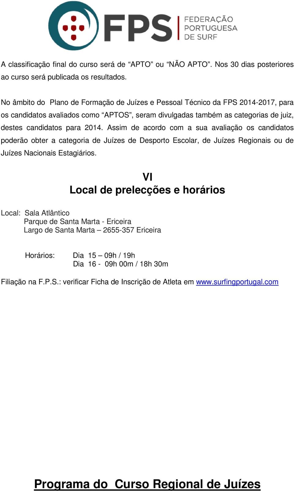 Assim de acordo com a sua avaliação os candidatos poderão obter a categoria de Juízes de Desporto Escolar, de Juízes Regionais ou de Juízes Nacionais Estagiários.