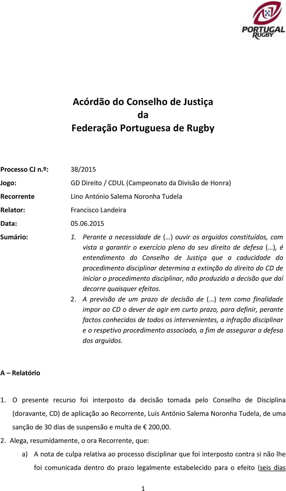 Perante a necessidade de ( ) ouvir os arguidos constituídos, com vista a garantir o exercício pleno do seu direito de defesa ( ), é entendimento do Conselho de Justiça que a caducidade do