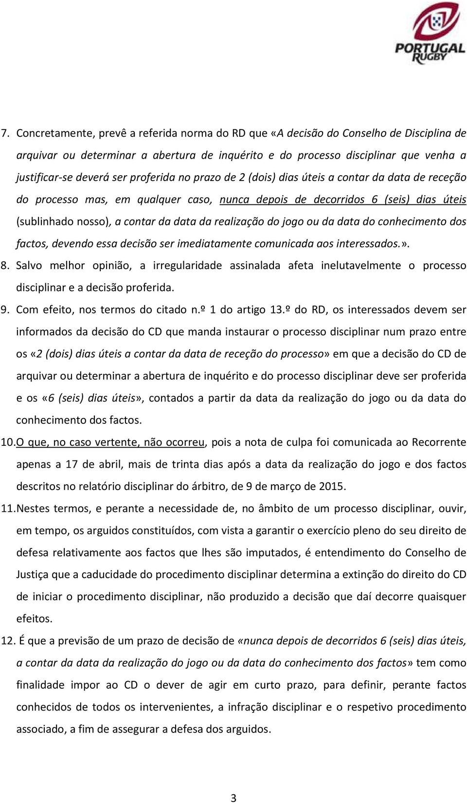 realização do jogo ou da data do conhecimento dos factos, devendo essa decisão ser imediatamente comunicada aos interessados.». 8.