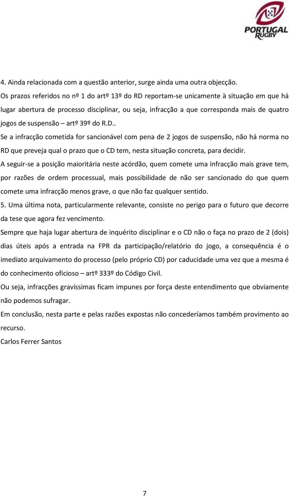 suspensão artº 39º do R.D.. Se a infracção cometida for sancionável com pena de 2 jogos de suspensão, não há norma no RD que preveja qual o prazo que o CD tem, nesta situação concreta, para decidir.