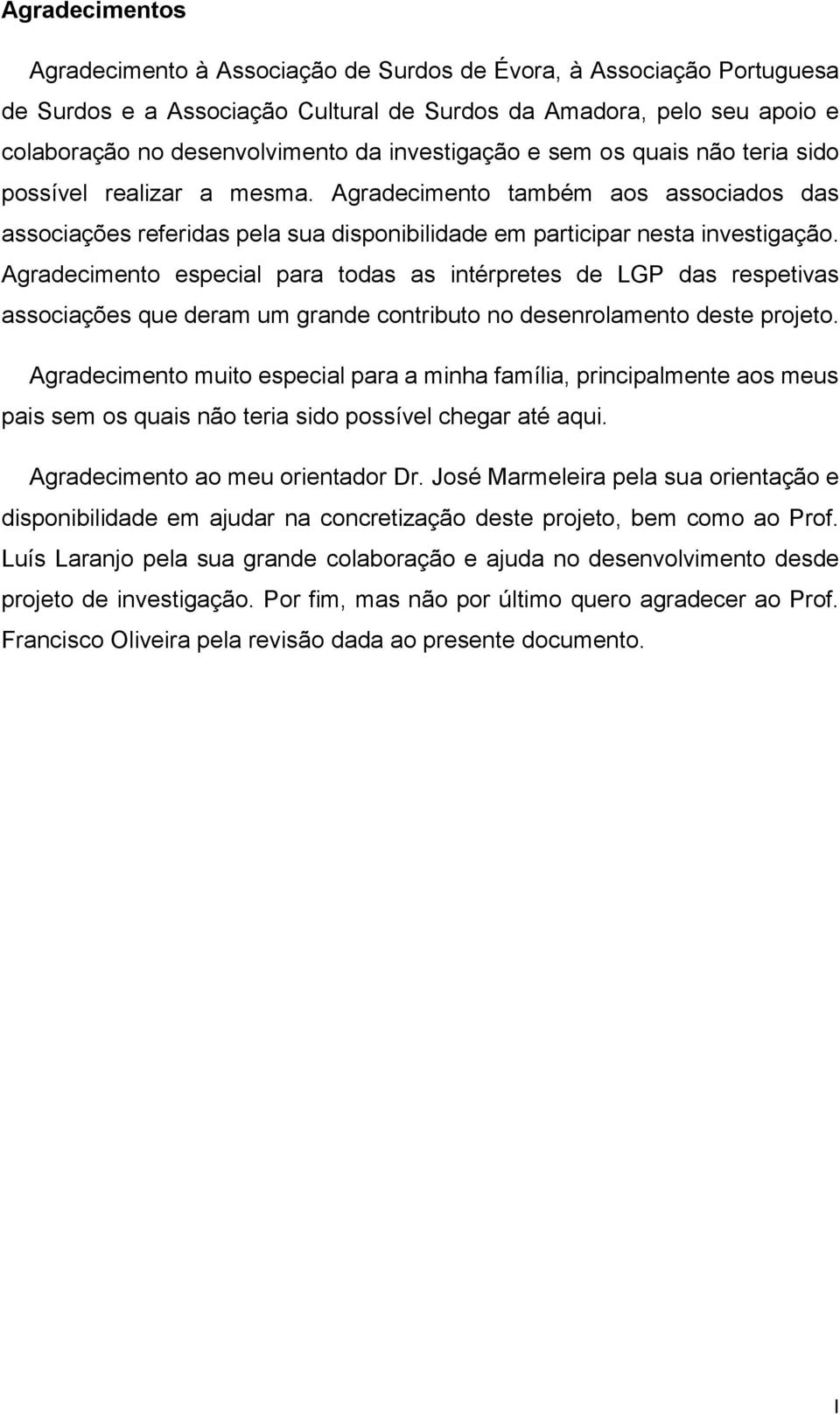 Agradecimento especial para todas as intérpretes de LGP das respetivas associações que deram um grande contributo no desenrolamento deste projeto.