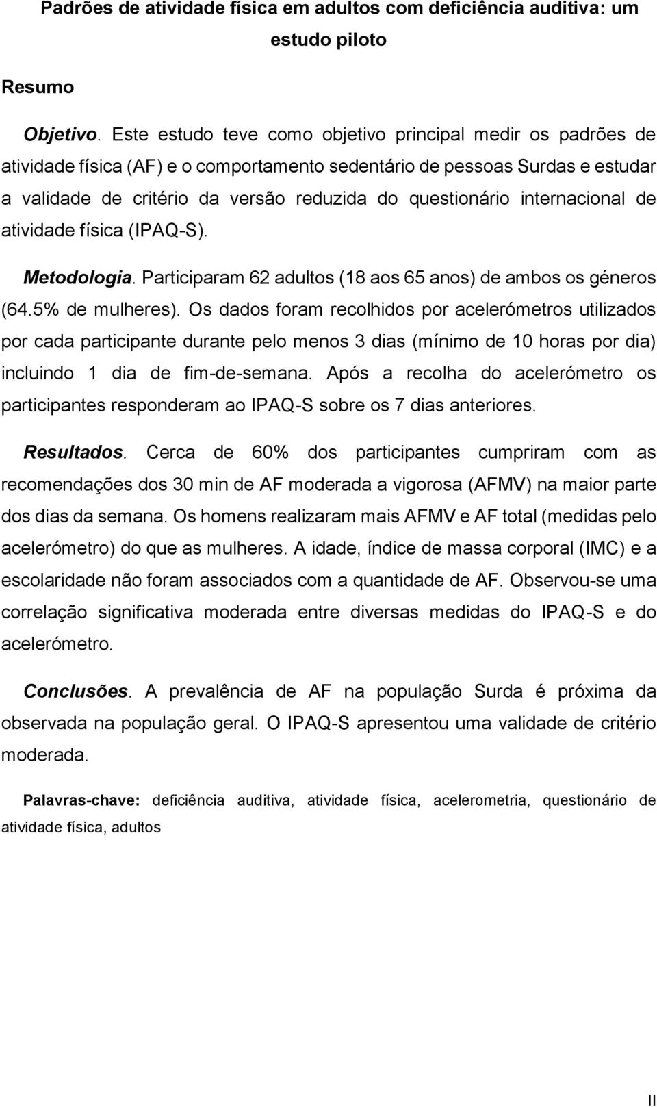 internacional de atividade física (IPAQ-S). Metodologia. Participaram 62 adultos (18 aos 65 anos) de ambos os géneros (64.5% de mulheres).