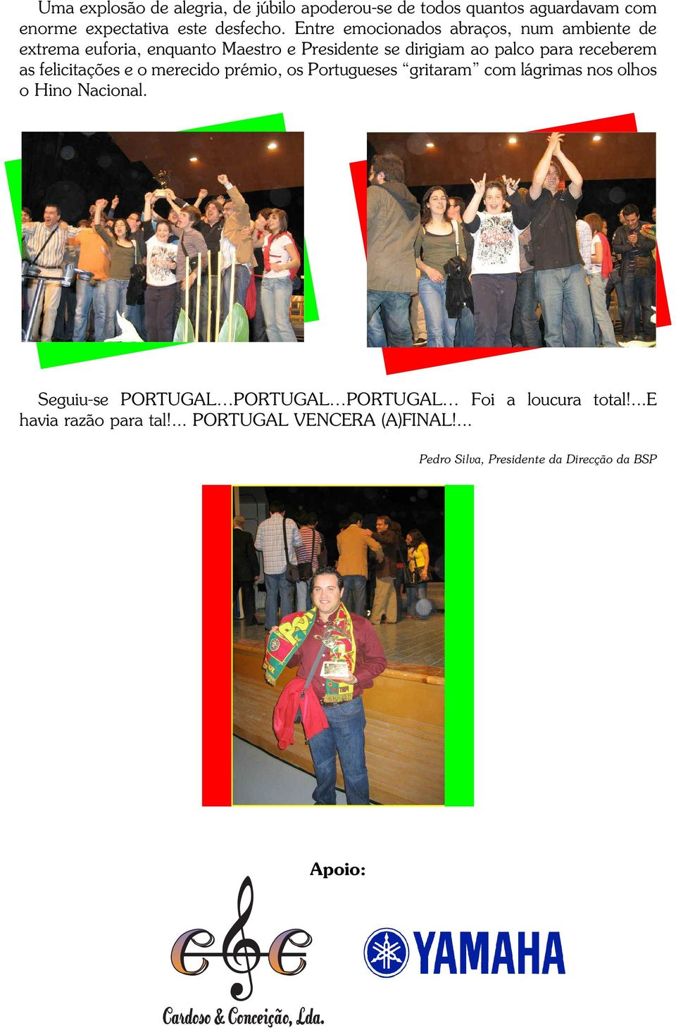 as felicitações e o merecido prémio, os Portugueses gritaram com lágrimas nos olhos o Hino Nacional.