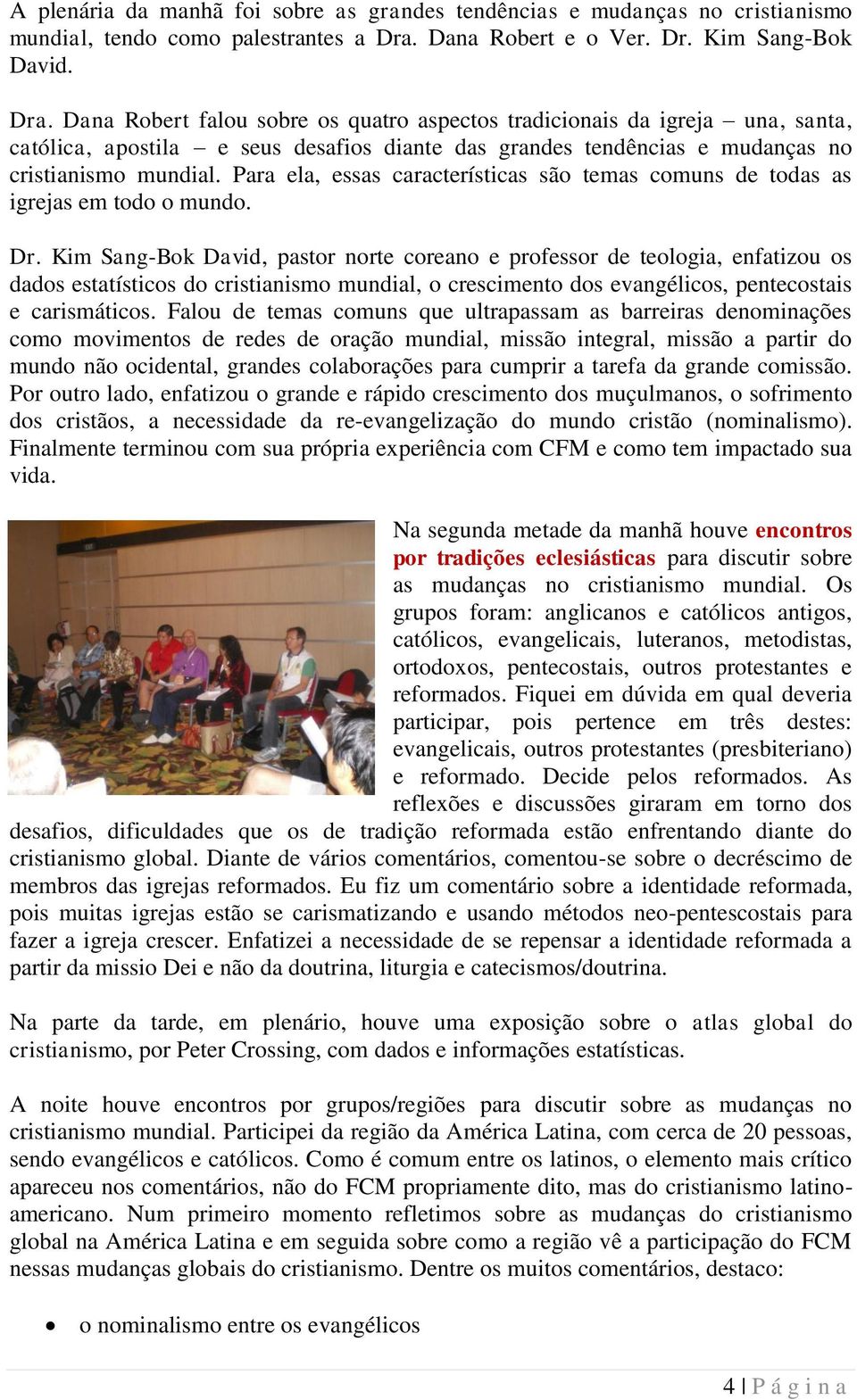 Dana Robert falou sobre os quatro aspectos tradicionais da igreja una, santa, católica, apostila e seus desafios diante das grandes tendências e mudanças no cristianismo mundial.