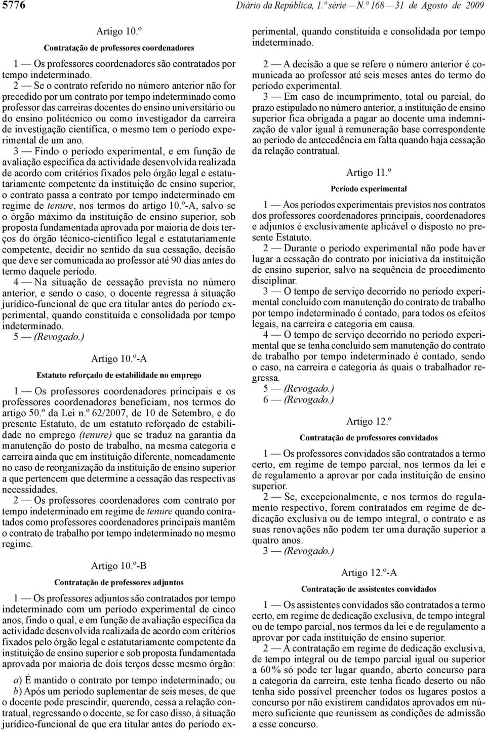 investigador da carreira de investigação científica, o mesmo tem o período experimental de um ano.