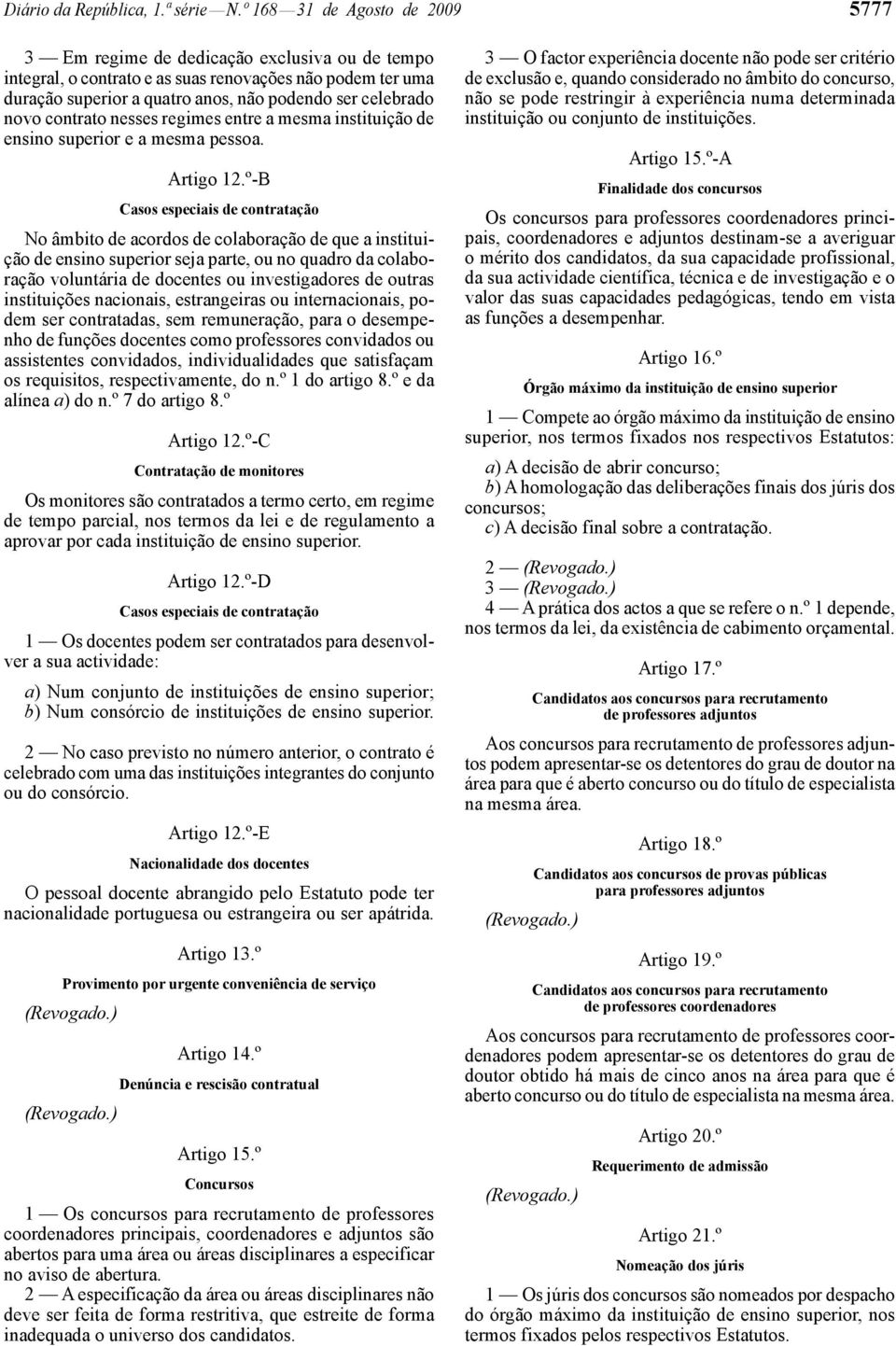 novo contrato nesses regimes entre a mesma instituição de ensino superior e a mesma pessoa. Artigo 12.