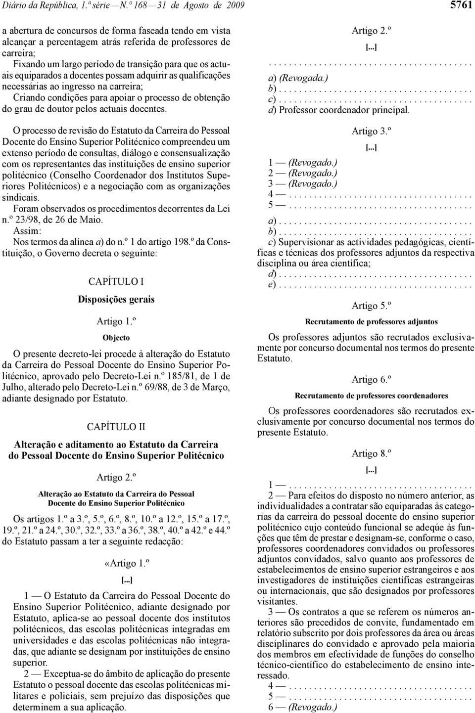 que os actuais equiparados a docentes possam adquirir as qualificações necessárias ao ingresso na carreira; Criando condições para apoiar o processo de obtenção do grau de doutor pelos actuais