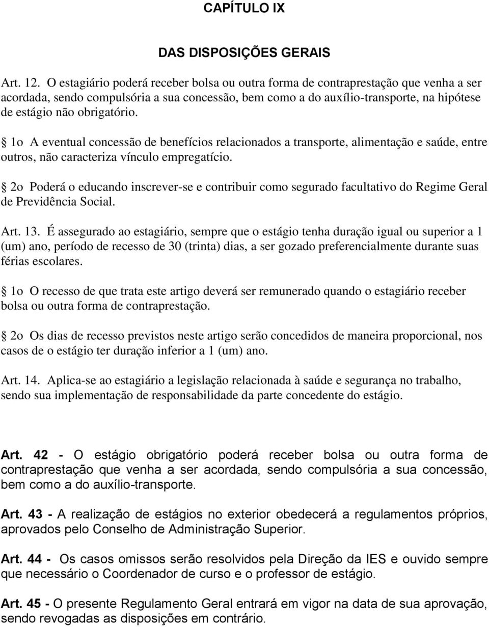 obrigatório. 1o A eventual concessão de benefícios relacionados a transporte, alimentação e saúde, entre outros, não caracteriza vínculo empregatício.