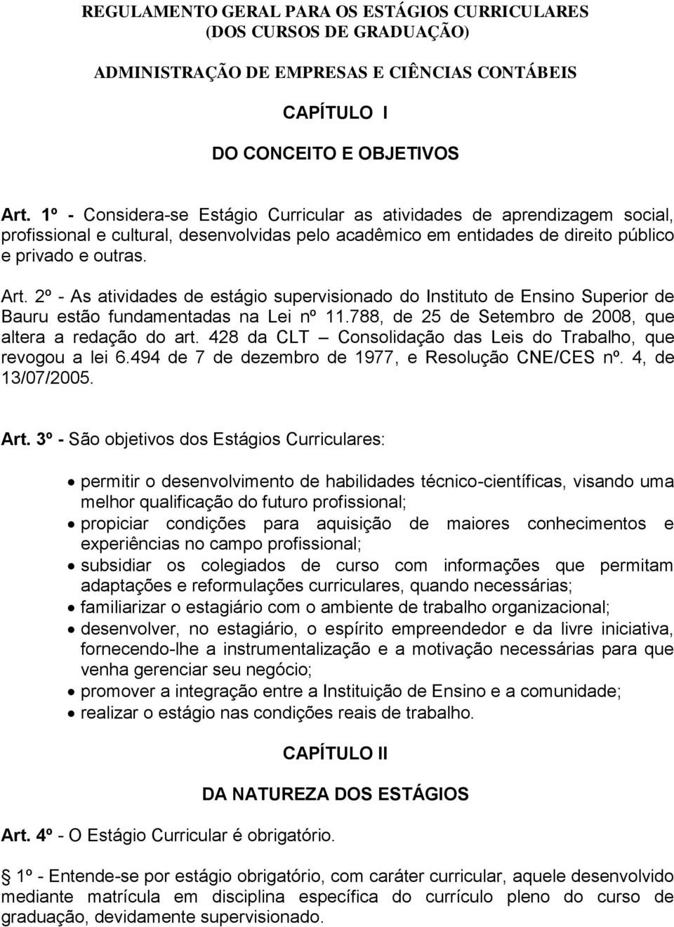 2º - As atividades de estágio supervisionado do Instituto de Ensino Superior de Bauru estão fundamentadas na Lei nº 11.788, de 25 de Setembro de 2008, que altera a redação do art.