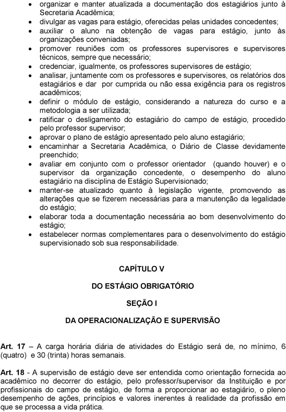 de estágio; analisar, juntamente com os professores e supervisores, os relatórios dos estagiários e dar por cumprida ou não essa exigência para os registros acadêmicos; definir o módulo de estágio,