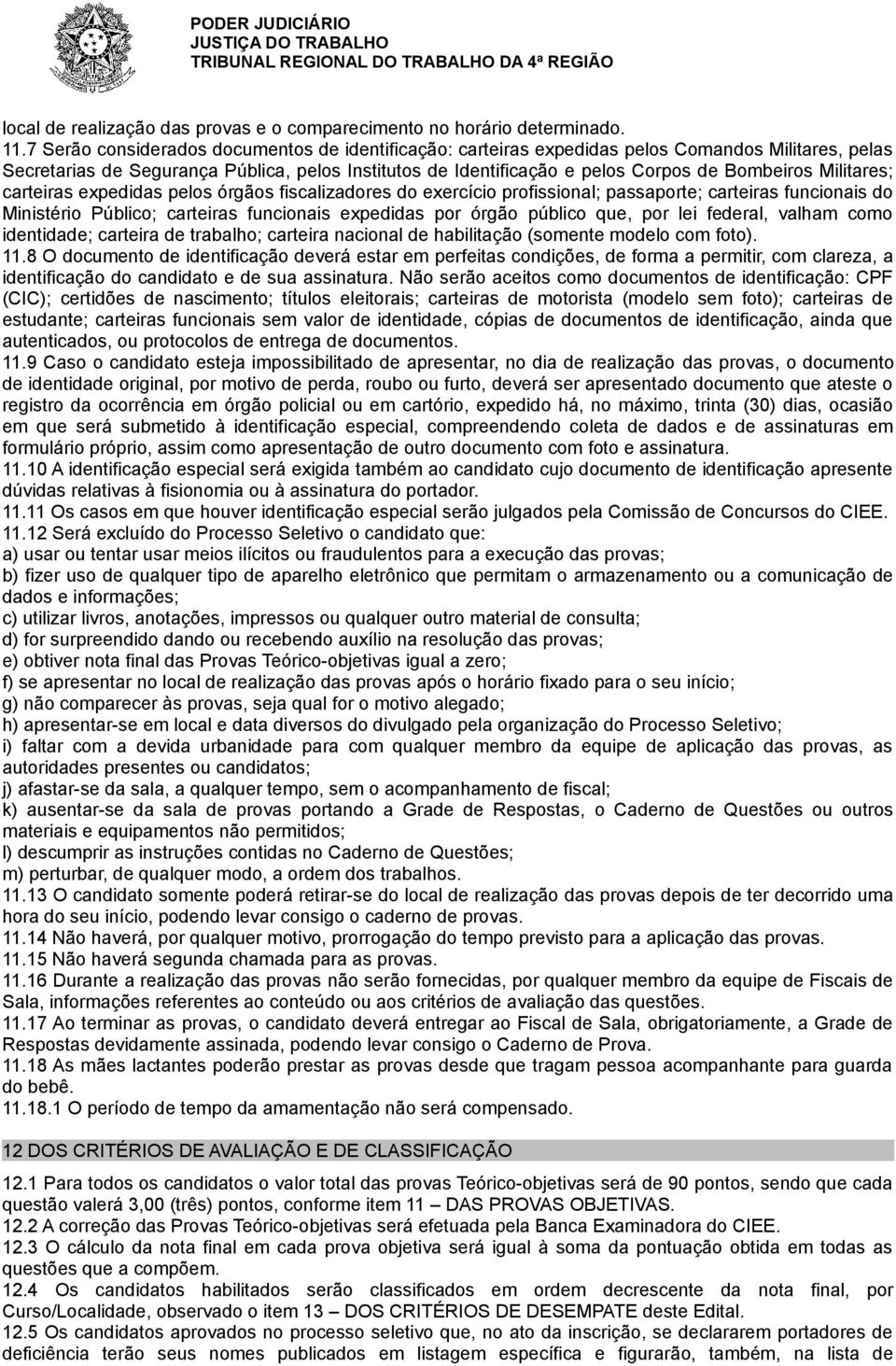 Militares; carteiras expedidas pelos órgãos fiscalizadores do exercício profissional; passaporte; carteiras funcionais do Ministério Público; carteiras funcionais expedidas por órgão público que, por