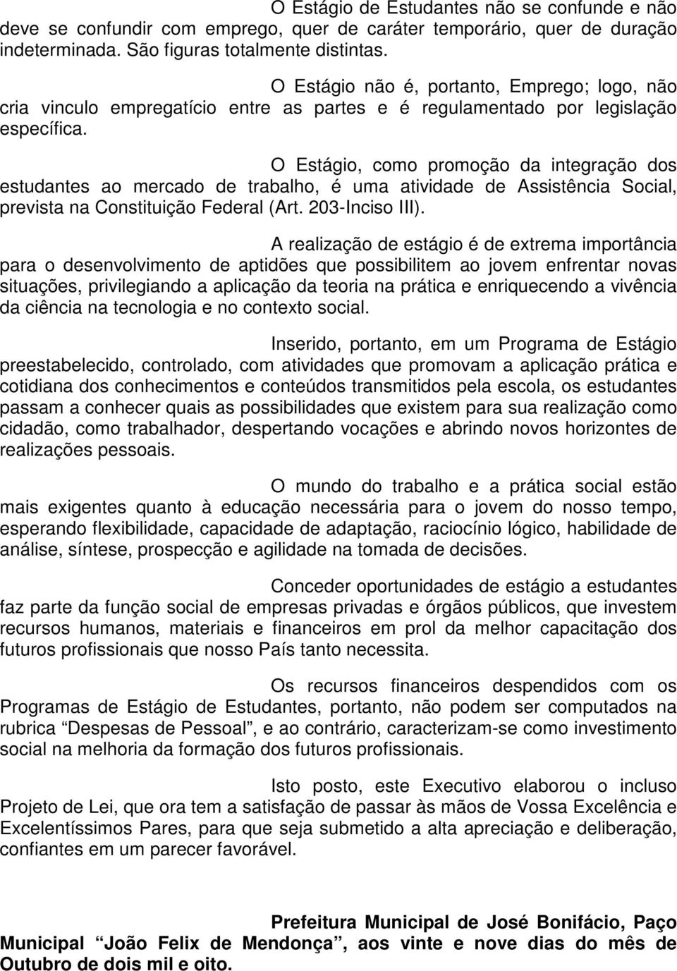 O Estágio, como promoção da integração dos estudantes ao mercado de trabalho, é uma atividade de Assistência Social, prevista na Constituição Federal (Art. 203-Inciso III).