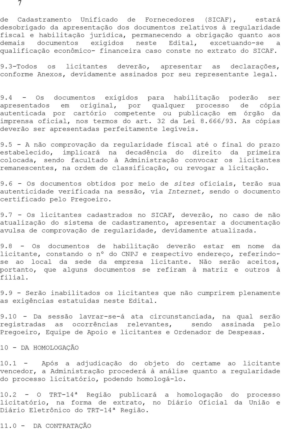 3-Todos os licitantes deverão, apresentar as declarações, conforme Anexos, devidamente assinados por seu representante legal. 9.