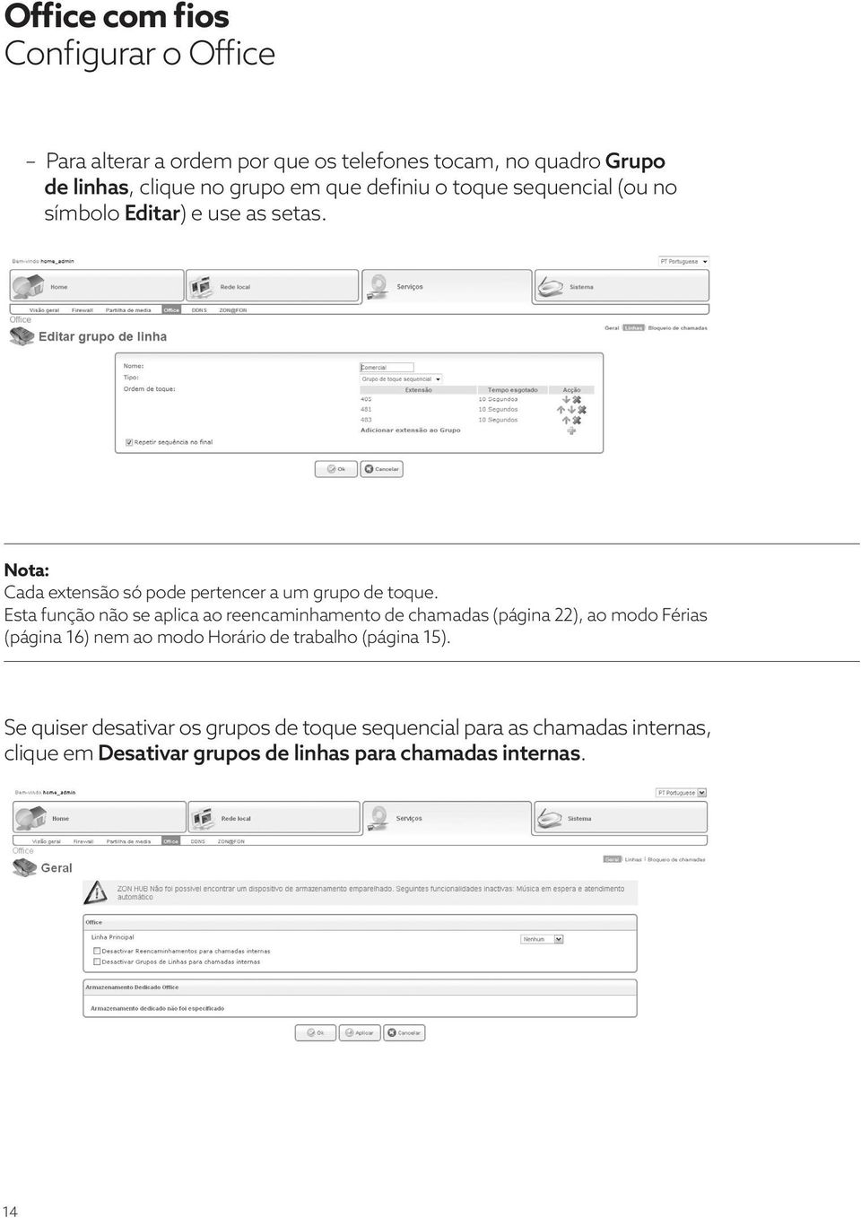 Esta função não se aplica ao reencaminhamento de chamadas (página 22), ao modo Férias (página 16) nem ao modo Horário de trabalho