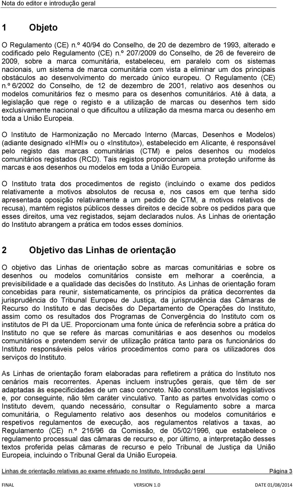 principais obstáculos ao desenvolvimento do mercado único europeu. O Regulamento (CE) n.